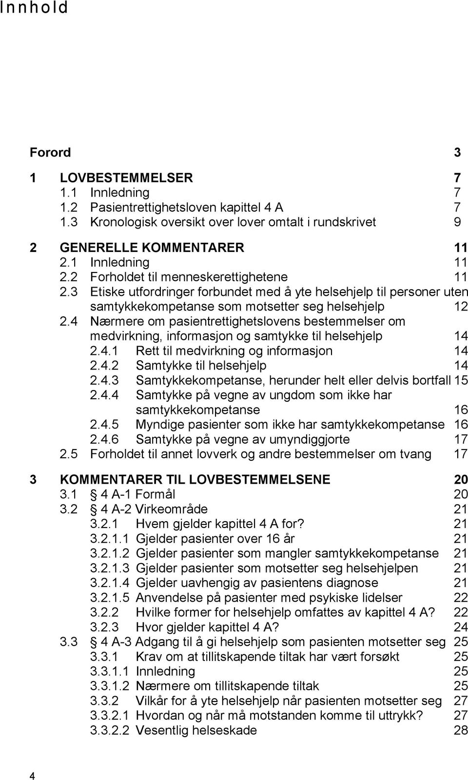 4 Nærmere om pasientrettighetslovens bestemmelser om medvirkning, informasjon og samtykke til helsehjelp 14 2.4.1 Rett til medvirkning og informasjon 14 2.4.2 Samtykke til helsehjelp 14 2.4.3 Samtykkekompetanse, herunder helt eller delvis bortfall 15 2.