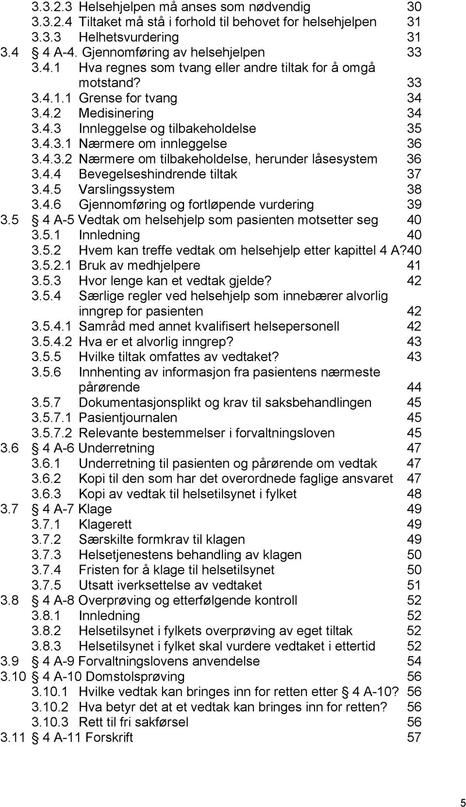 4.5 Varslingssystem 38 3.4.6 Gjennomføring og fortløpende vurdering 39 3.5 4 A-5 Vedtak om helsehjelp som pasienten motsetter seg 40 3.5.1 Innledning 40 3.5.2 Hvem kan treffe vedtak om helsehjelp etter kapittel 4 A?