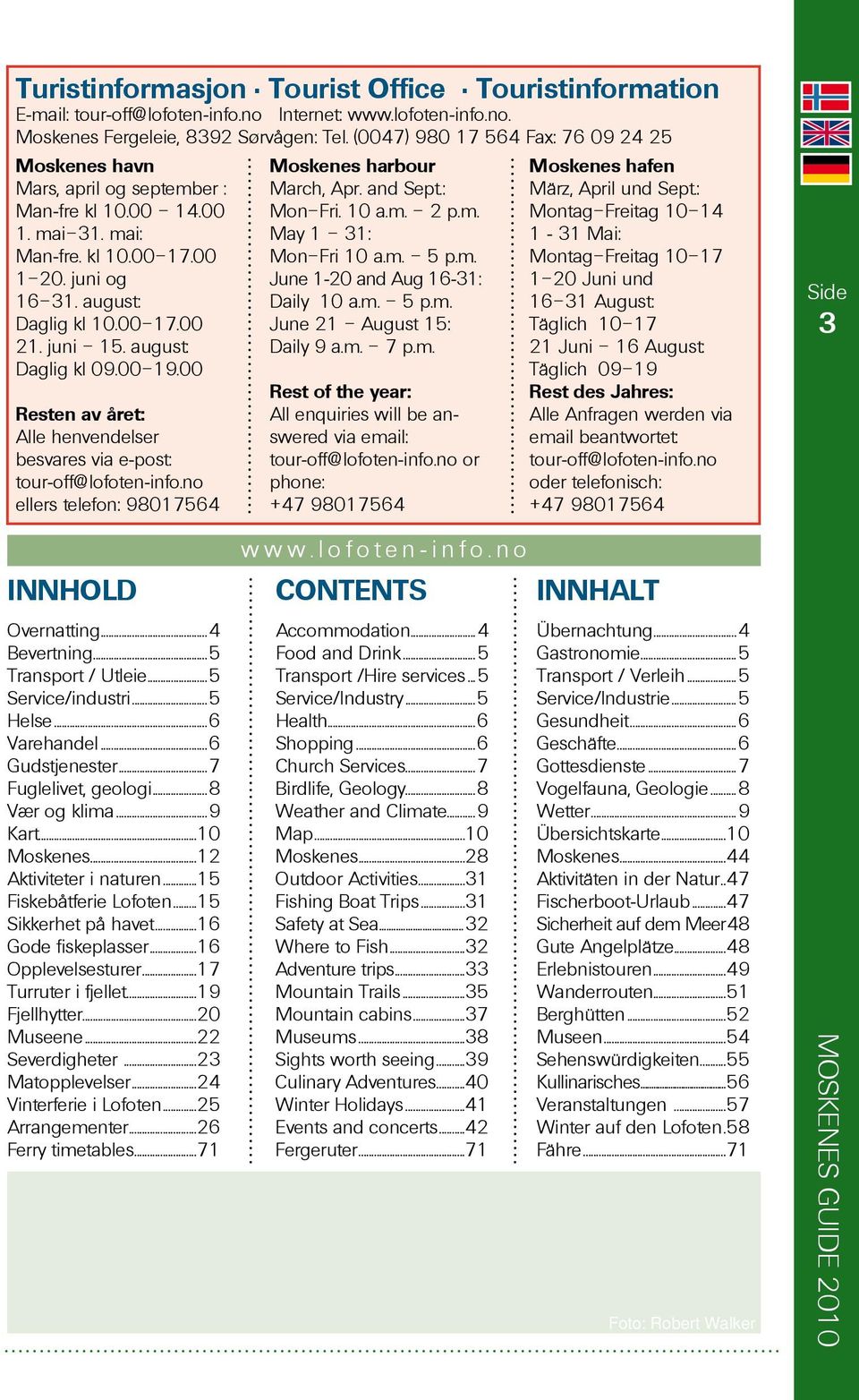 juni 15. august: Daglig kl 09.00 19.00 Resten av året: Alle henvendelser besvares via e-post: tour-off@lofoten-info.no ellers telefon: 98017564 Moskenes harbour March, Apr. and Sept.: Mon Fri. 10 a.m.