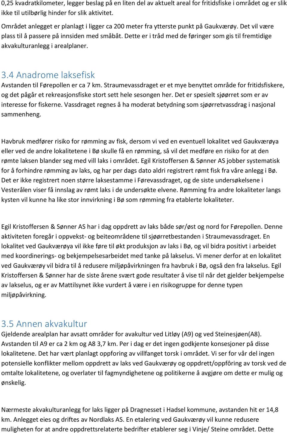 Dette er i tråd med de føringer som gis til fremtidige akvakulturanlegg i arealplaner. 3.4 Anadrome laksefisk Avstanden til Førepollen er ca 7 km.