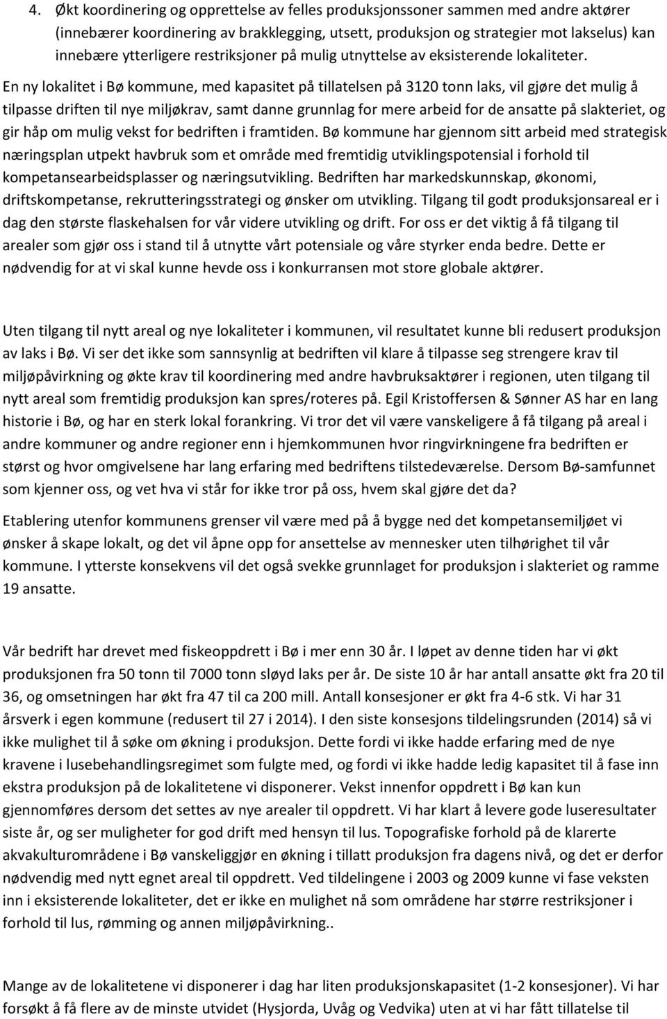 En ny lokalitet i Bø kommune, med kapasitet på tillatelsen på 3120 tonn laks, vil gjøre det mulig å tilpasse driften til nye miljøkrav, samt danne grunnlag for mere arbeid for de ansatte på