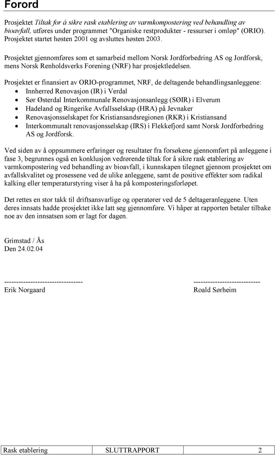 Prosjektet gjennomføres som et samarbeid mellom Norsk Jordforbedring AS og Jordforsk, mens Norsk Renholdsverks Forening (NRF) har prosjektledelsen.