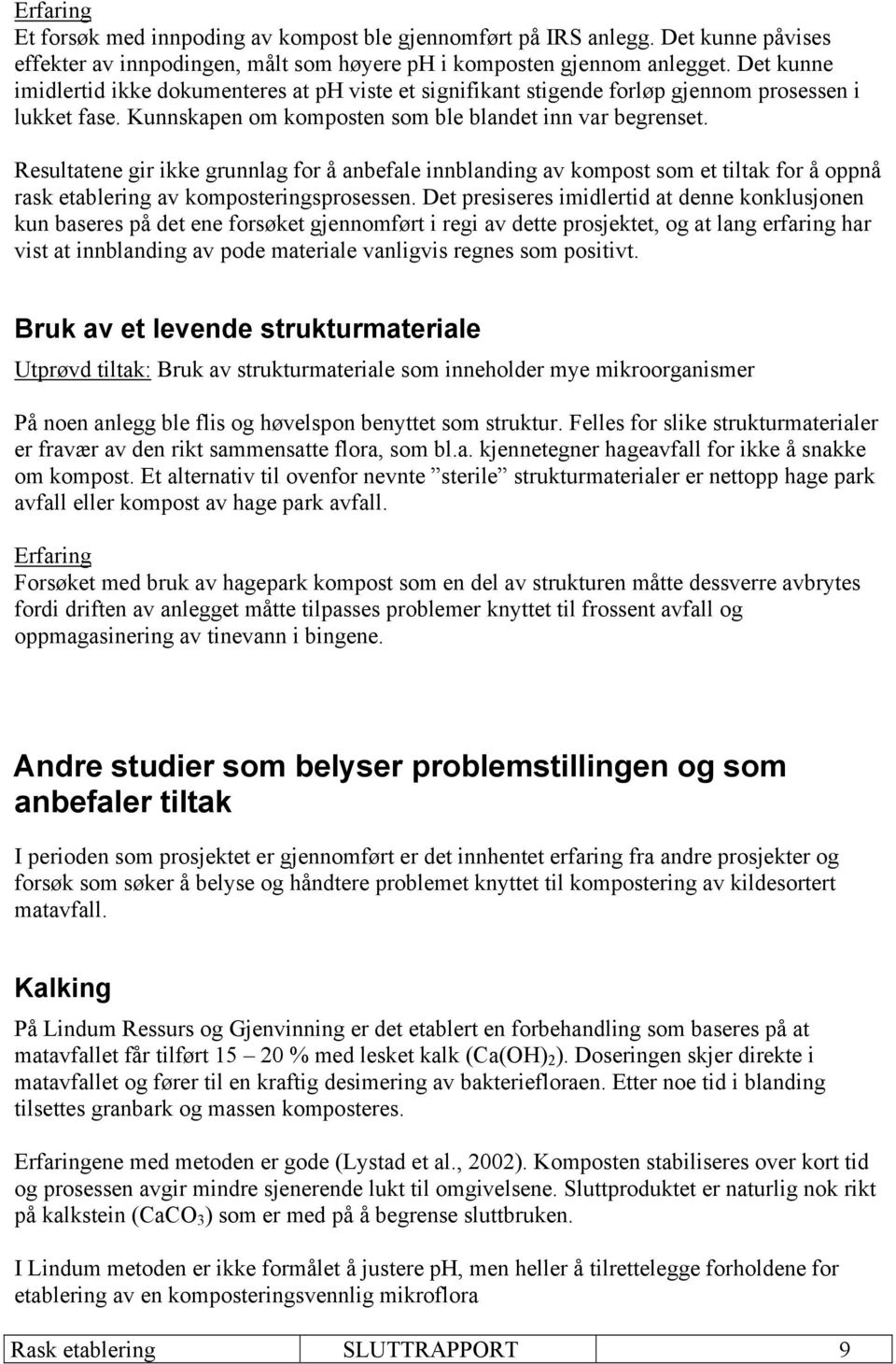 Resultatene gir ikke grunnlag for å anbefale innblanding av kompost som et tiltak for å oppnå rask etablering av komposteringsprosessen.