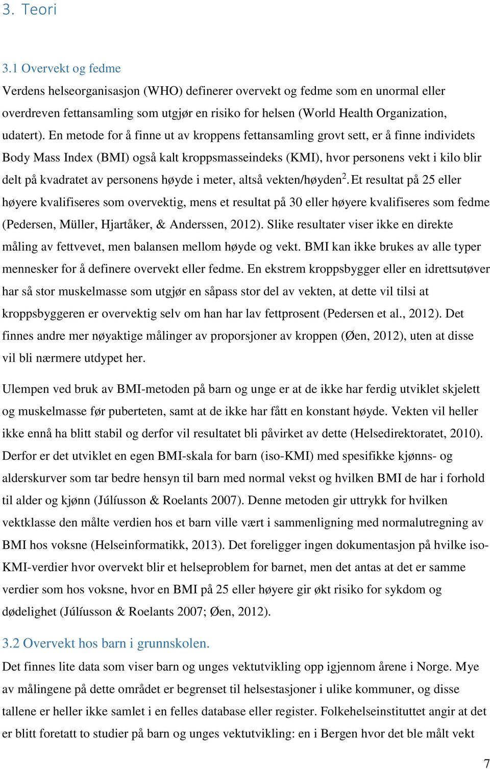 En metode for å finne ut av kroppens fettansamling grovt sett, er å finne individets Body Mass Index (BMI) også kalt kroppsmasseindeks (KMI), hvor personens vekt i kilo blir delt på kvadratet av