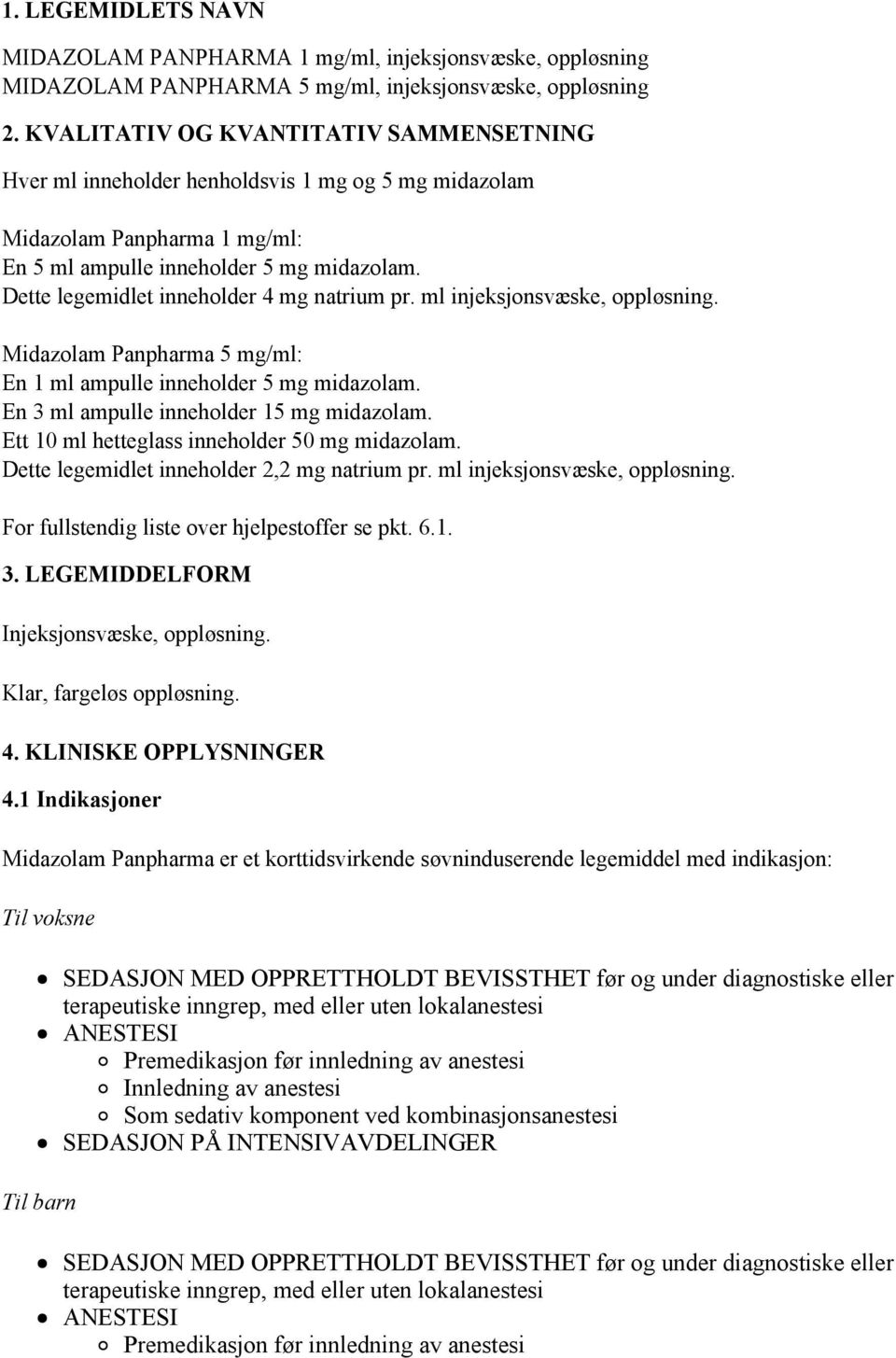 Dette legemidlet inneholder 4 mg natrium pr. ml injeksjonsvæske, oppløsning. Midazolam Panpharma 5 mg/ml: En 1 ml ampulle inneholder 5 mg midazolam. En 3 ml ampulle inneholder 15 mg midazolam.