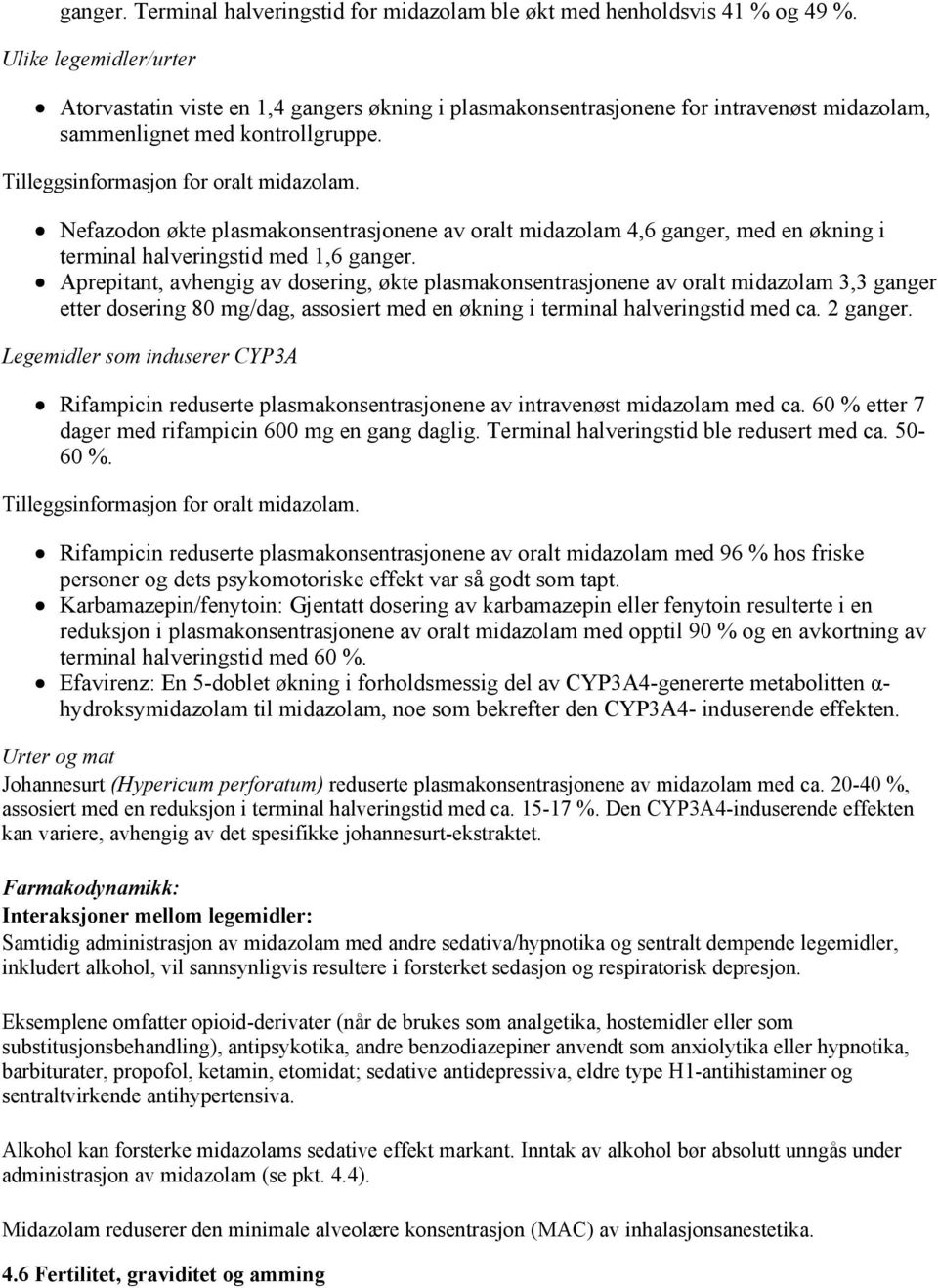 Nefazodon økte plasmakonsentrasjonene av oralt midazolam 4,6 ganger, med en økning i terminal halveringstid med 1,6 ganger.