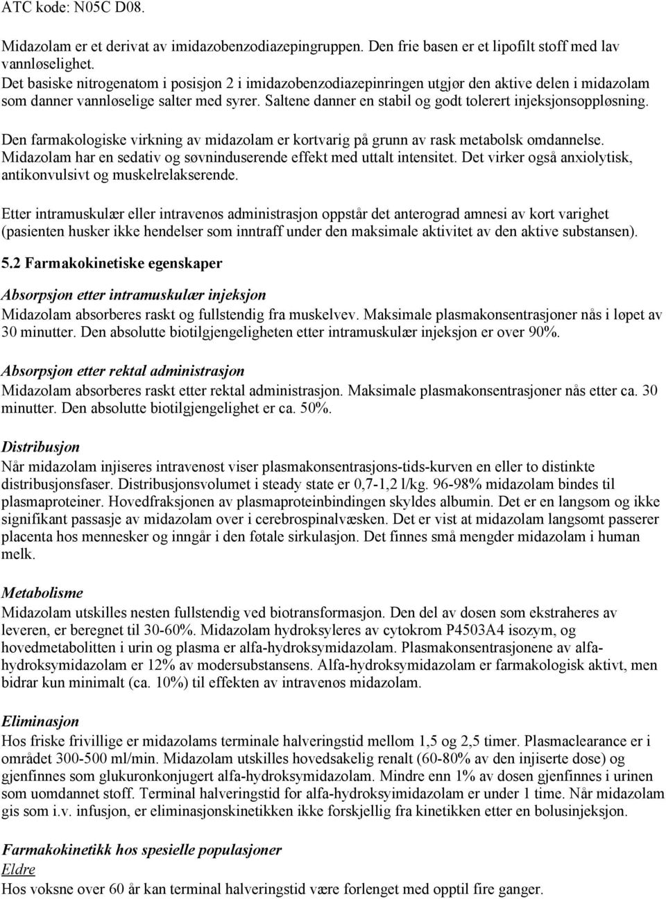 Saltene danner en stabil og godt tolerert injeksjonsoppløsning. Den farmakologiske virkning av midazolam er kortvarig på grunn av rask metabolsk omdannelse.