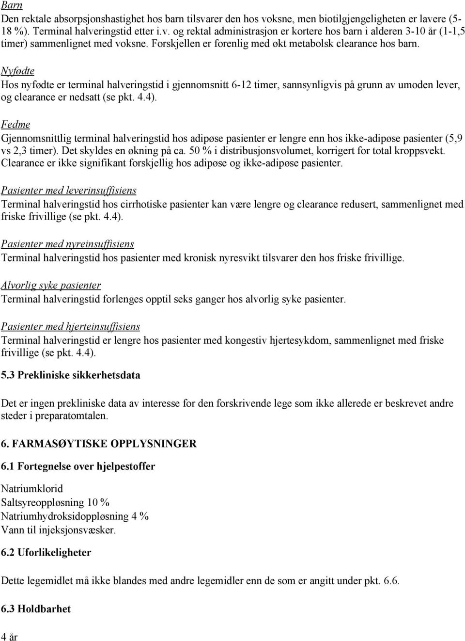 Nyfødte Hos nyfødte er terminal halveringstid i gjennomsnitt 6-12 timer, sannsynligvis på grunn av umoden lever, og clearance er nedsatt (se pkt. 4.4).