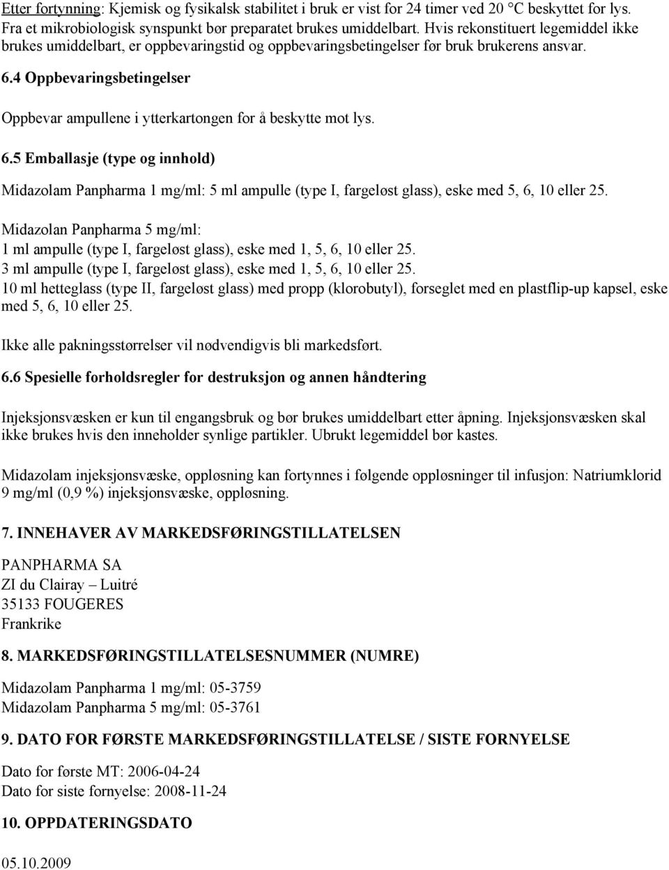 4 Oppbevaringsbetingelser Oppbevar ampullene i ytterkartongen for å beskytte mot lys. 6.