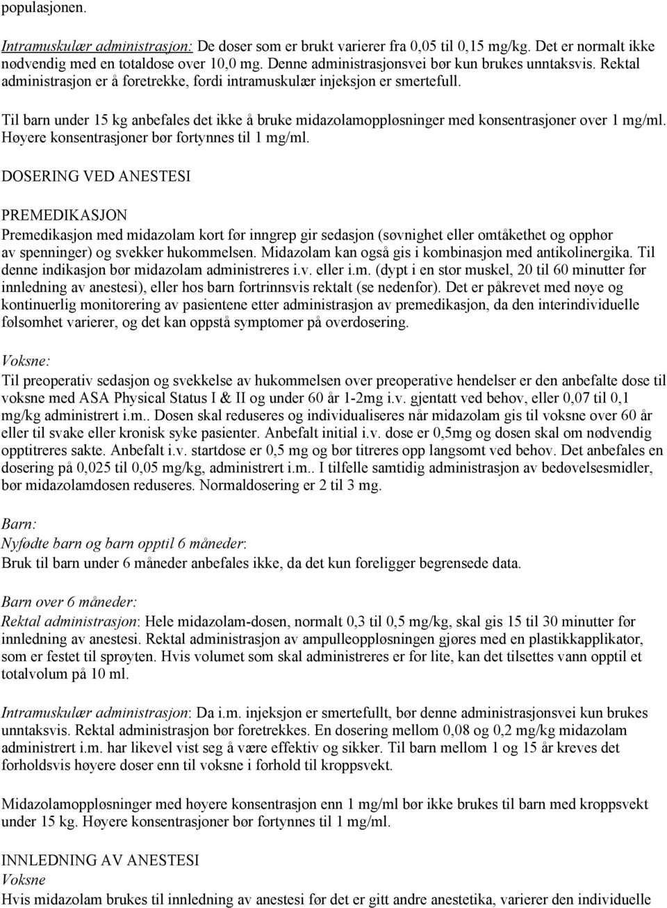 Til barn under 15 kg anbefales det ikke å bruke midazolamoppløsninger med konsentrasjoner over 1 mg/ml. Høyere konsentrasjoner bør fortynnes til 1 mg/ml.