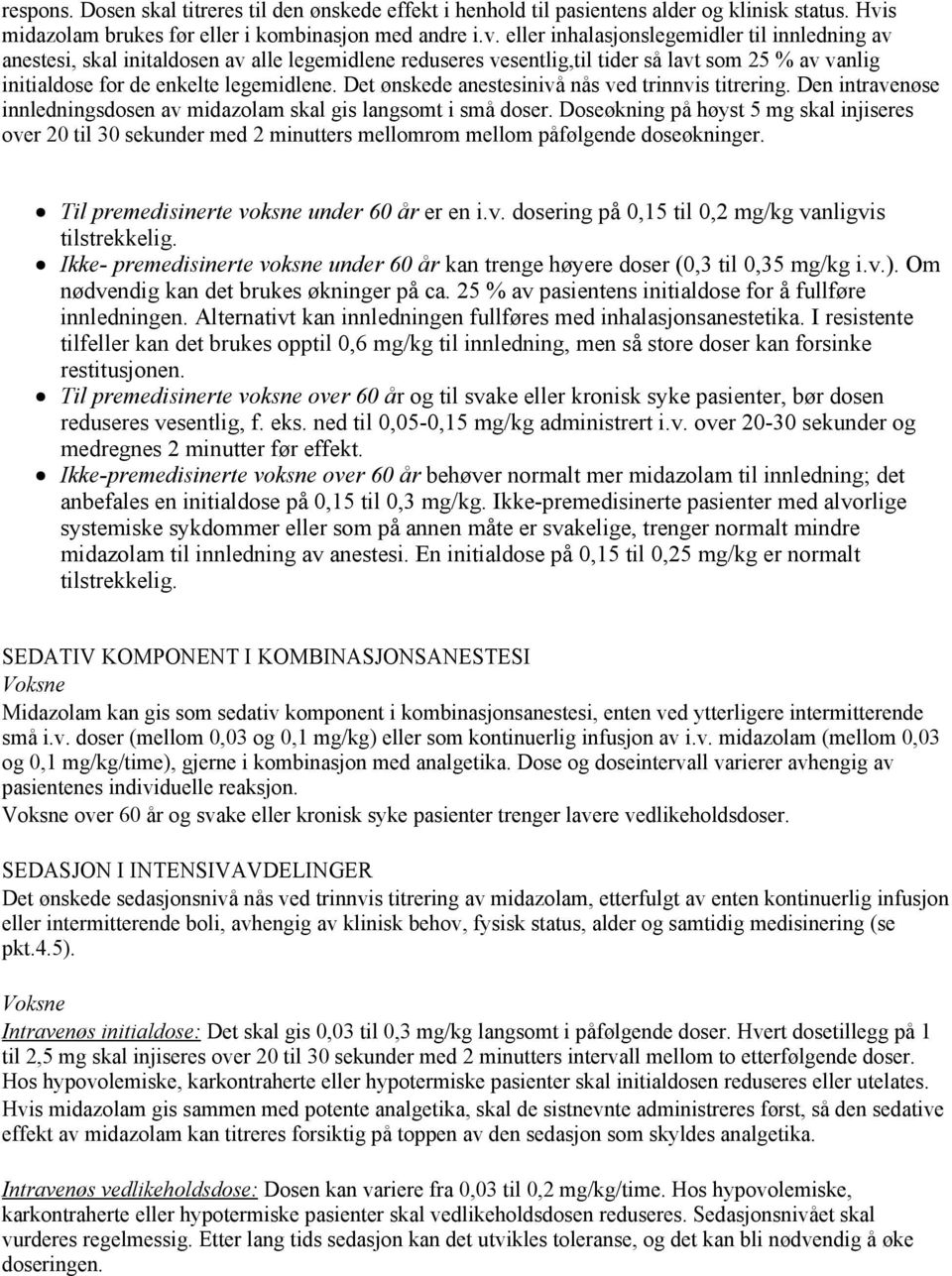 vanlig initialdose for de enkelte legemidlene. Det ønskede anestesinivå nås ved trinnvis titrering. Den intravenøse innledningsdosen av midazolam skal gis langsomt i små doser.