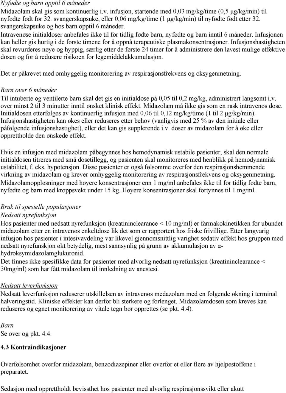 Intravenøse initialdoser anbefales ikke til for tidlig fødte barn, nyfødte og barn inntil 6 måneder. Infusjonen kan heller gis hurtig i de første timene for å oppnå terapeutiske plasmakonsentrasjoner.