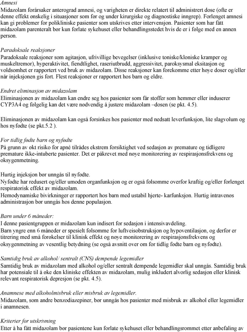 Pasienter som har fått midazolam parenteralt bør kun forlate sykehuset eller behandlingsstedet hvis de er i følge med en annen person.