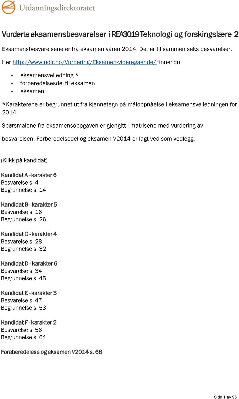 2014. Spørsmålene fra eksamensoppgaven er gjengitt i matrisene med vurdering av besvarelsen. Forberedelsedel og eksamen V2014 er lagt ved som vedlegg.