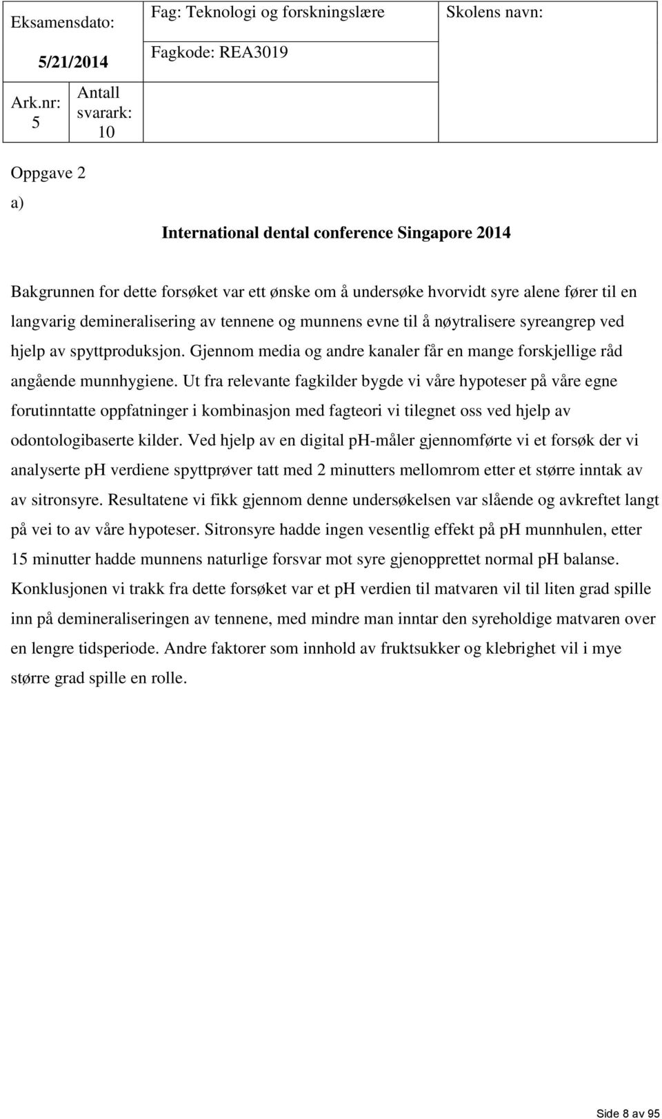 ønske om å undersøke hvorvidt syre alene fører til en langvarig demineralisering av tennene og munnens evne til å nøytralisere syreangrep ved hjelp av spyttproduksjon.