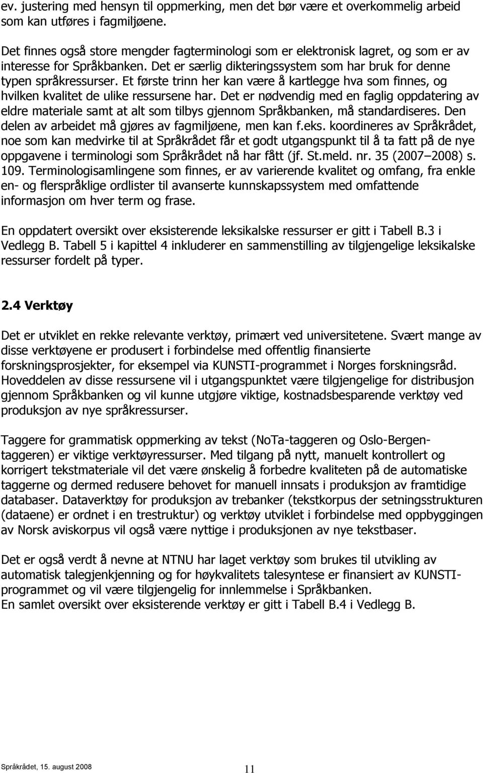 Et første trinn her kan være å kartlegge hva som finnes, og hvilken kvalitet de ulike ressursene har.