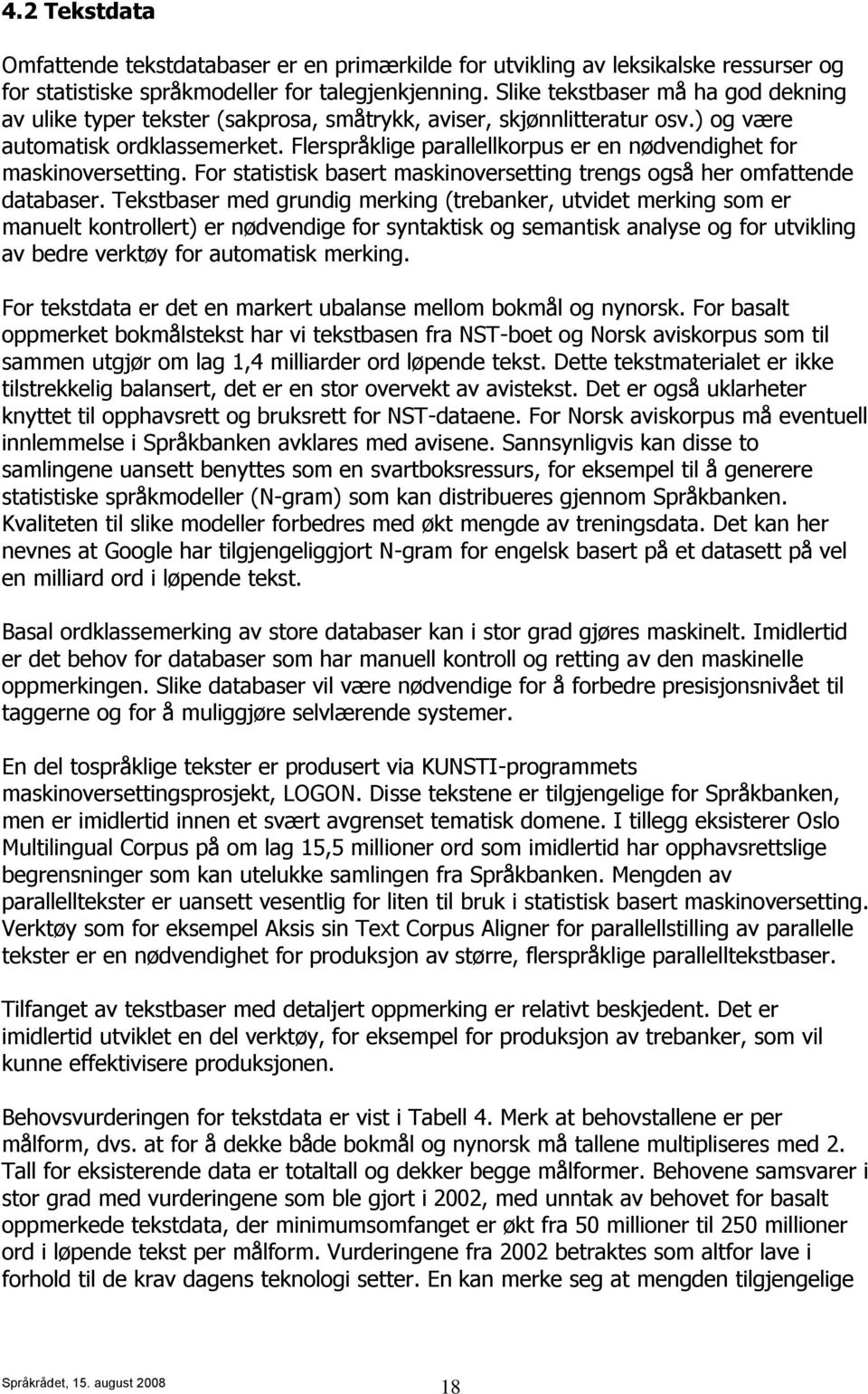 Flerspråklige parallellkorpus er en nødvendighet for maskinoversetting. For statistisk basert maskinoversetting trengs også her omfattende databaser.