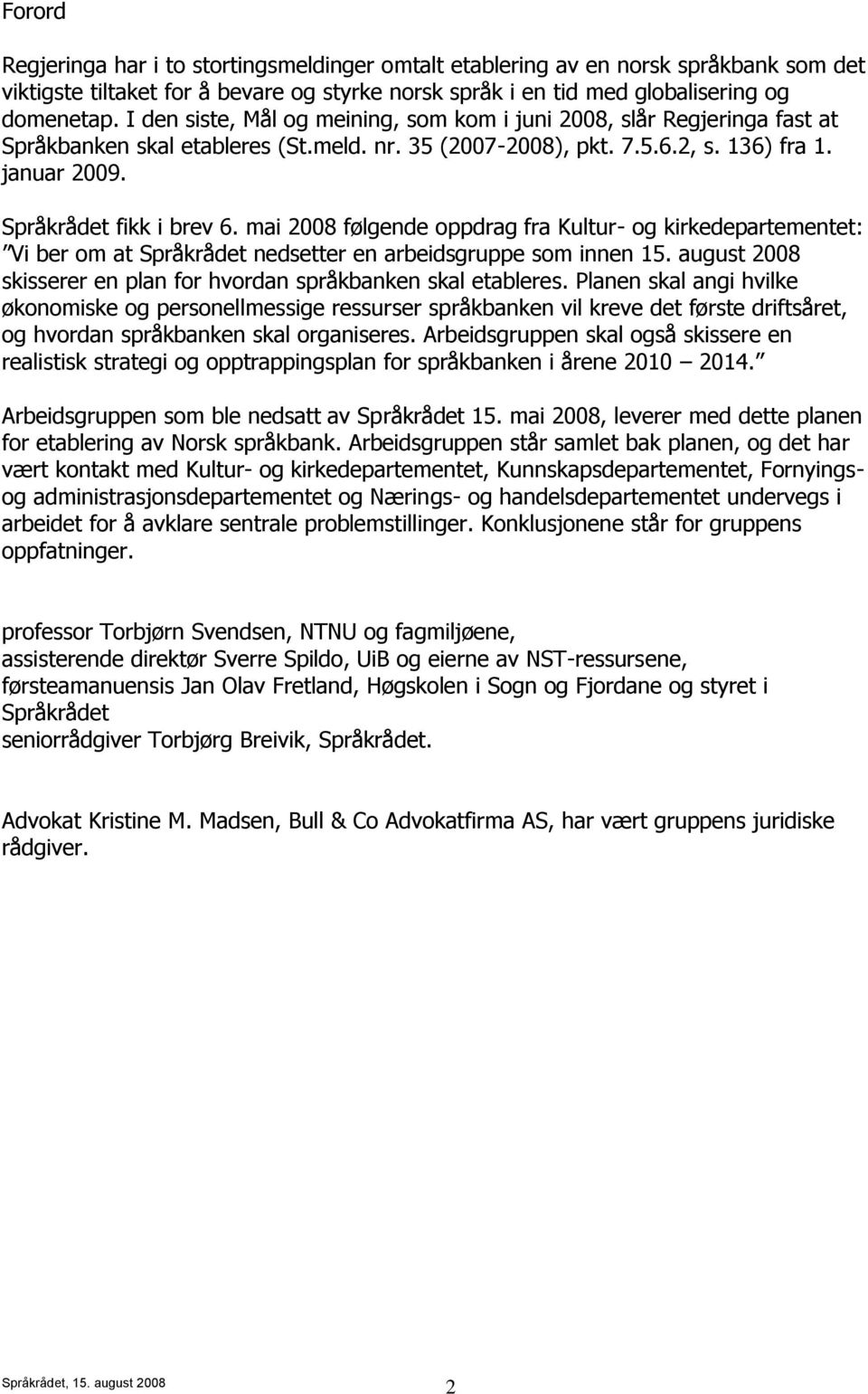 mai 2008 følgende oppdrag fra Kultur- og kirkedepartementet: Vi ber om at Språkrådet nedsetter en arbeidsgruppe som innen 15. august 2008 skisserer en plan for hvordan språkbanken skal etableres.