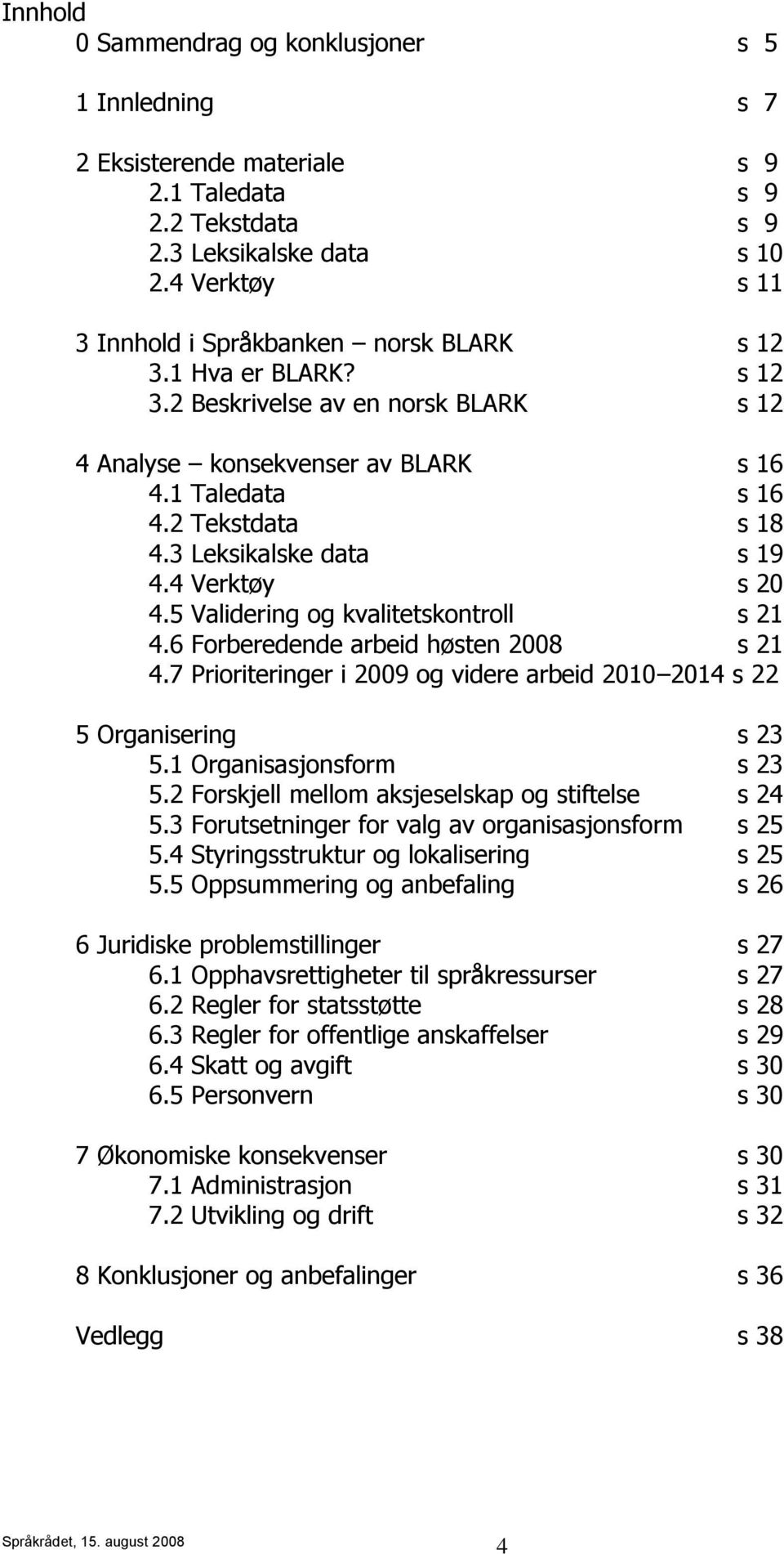 3 Leksikalske data s 19 4.4 Verktøy s 20 4.5 Validering og kvalitetskontroll s 21 4.6 Forberedende arbeid høsten 2008 s 21 4.