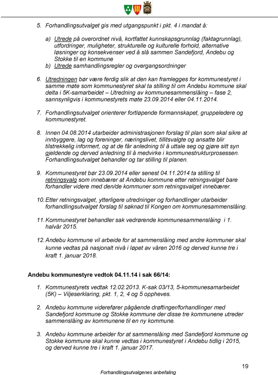 sammen Sandefjord, Andebu og Stokke til en kommune b) Utrede samhandlingsregler og overgangsordninger 6.