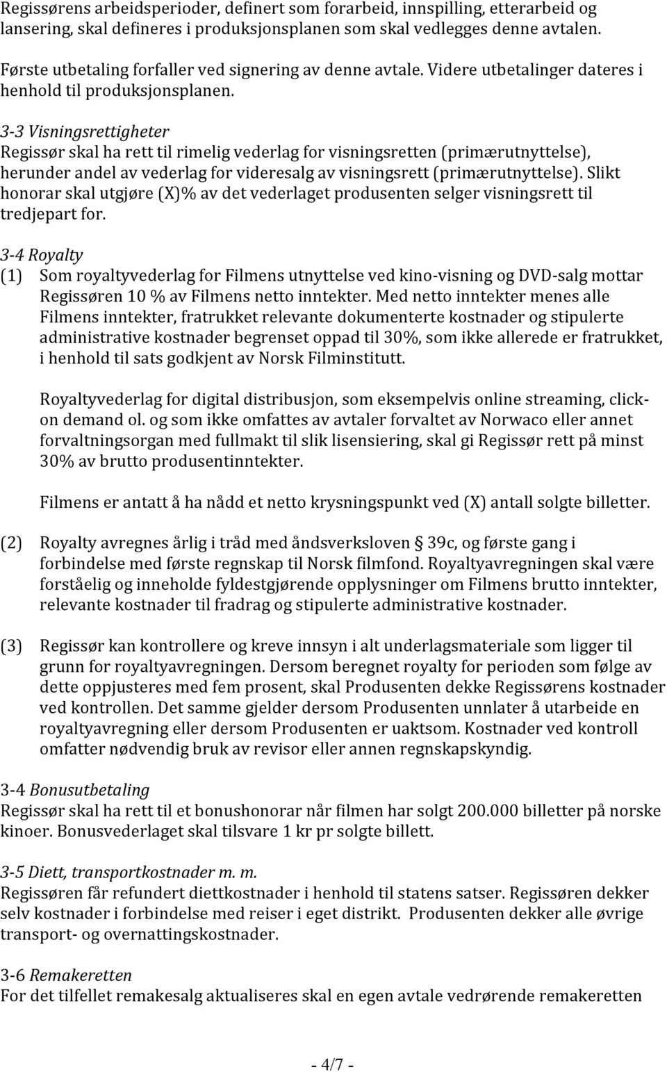 3-3 Visningsrettigheter Regissør skal ha rett til rimelig vederlag for visningsretten (primærutnyttelse), herunder andel av vederlag for videresalg av visningsrett (primærutnyttelse).