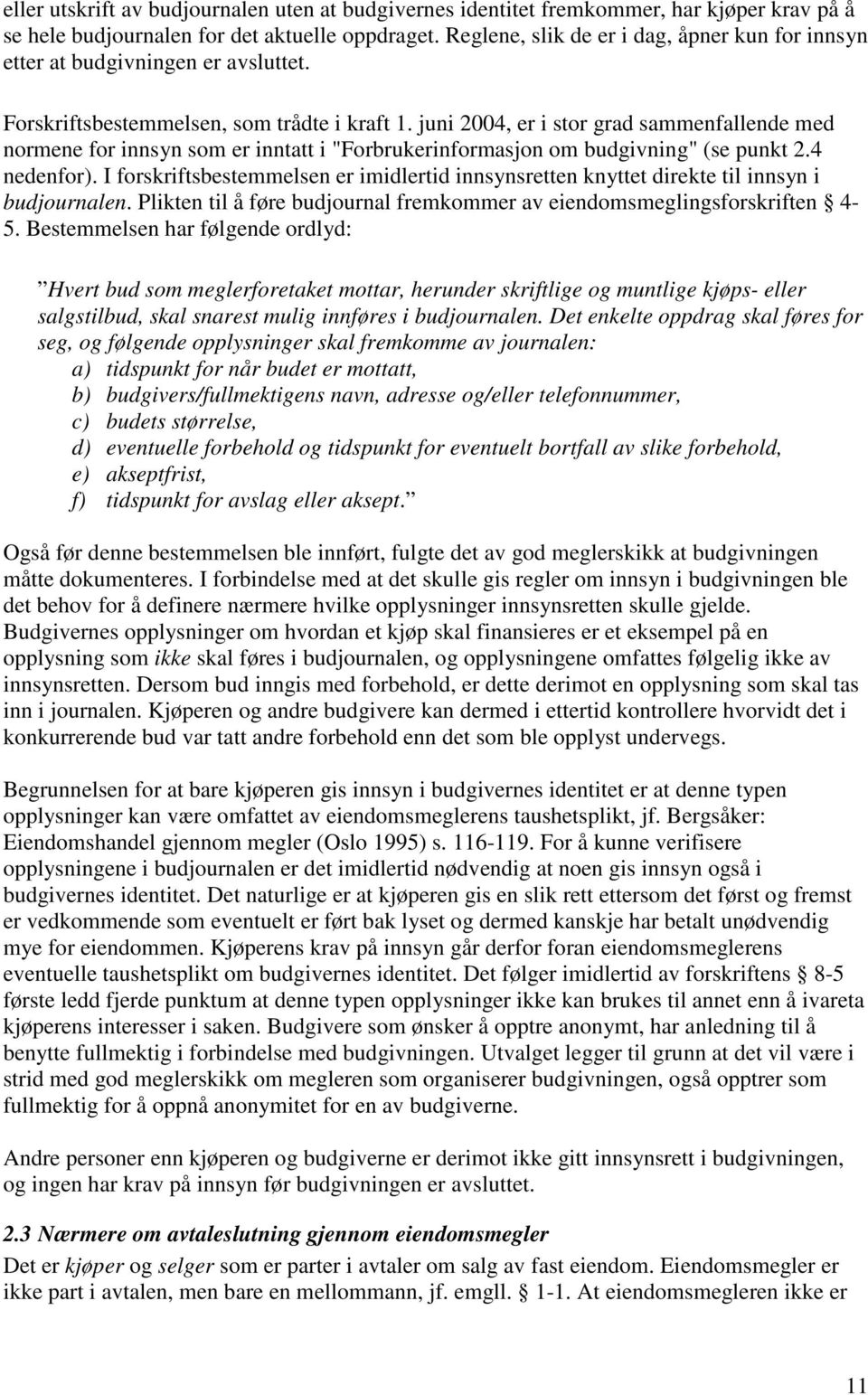 juni 2004, er i stor grad sammenfallende med normene for innsyn som er inntatt i "Forbrukerinformasjon om budgivning" (se punkt 2.4 nedenfor).