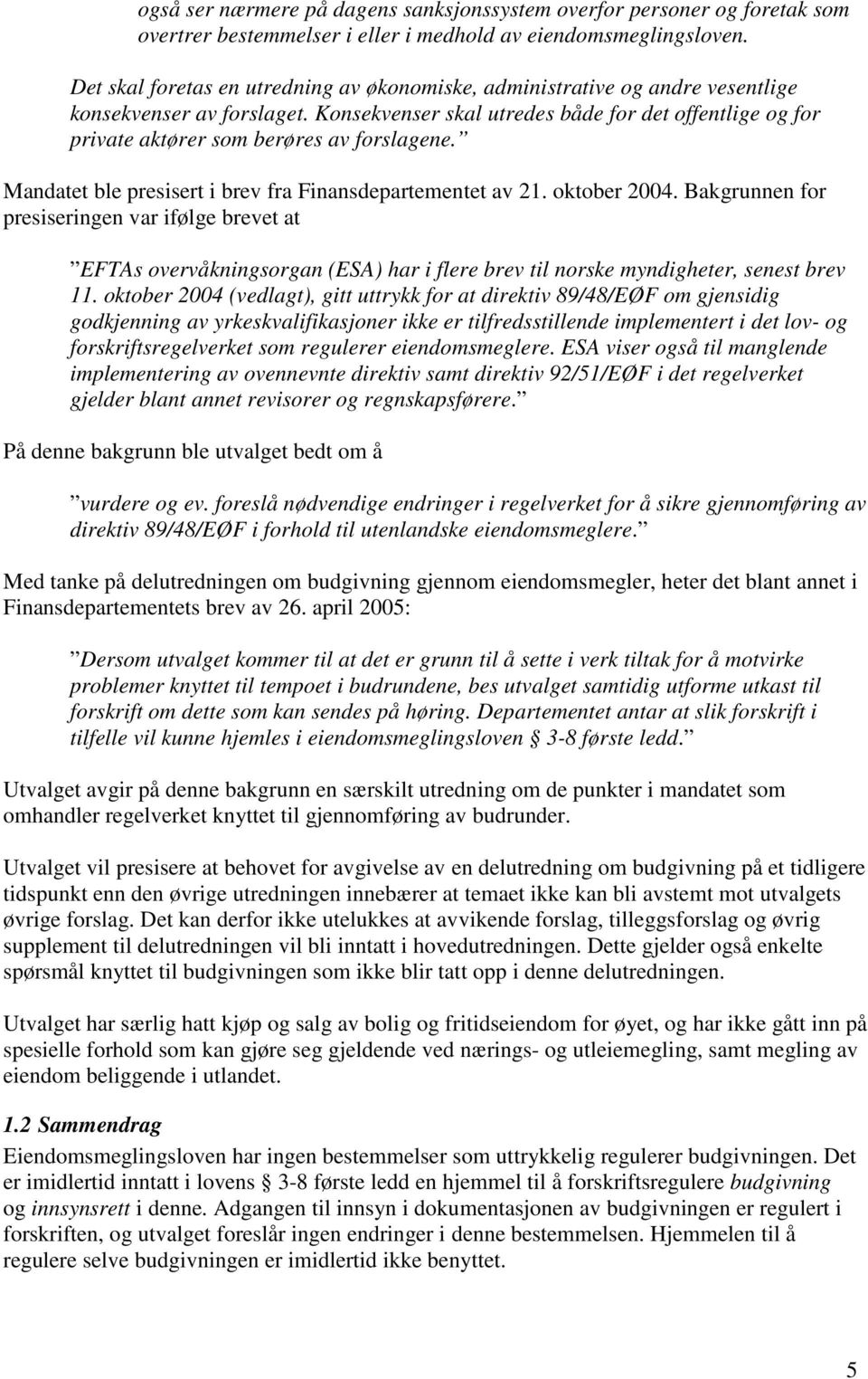 Konsekvenser skal utredes både for det offentlige og for private aktører som berøres av forslagene. Mandatet ble presisert i brev fra Finansdepartementet av 21. oktober 2004.