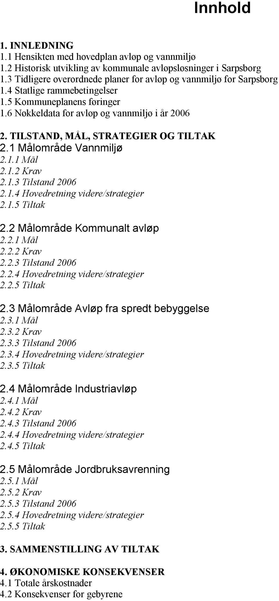 TILSTAND, MÅL, STRATEGIER OG TILTAK 2.1 Målområde Vannmiljø 2.1.1 Mål 2.1.2 Krav 2.1.3 Tilstand 2006 2.1.4 Hovedretning videre/strategier 2.1.5 Tiltak 2.2 Målområde Kommunalt avløp 2.2.1 Mål 2.2.2 Krav 2.2.3 Tilstand 2006 2.2.4 Hovedretning videre/strategier 2.2.5 Tiltak 2.3 Målområde Avløp fra spredt bebyggelse 2.