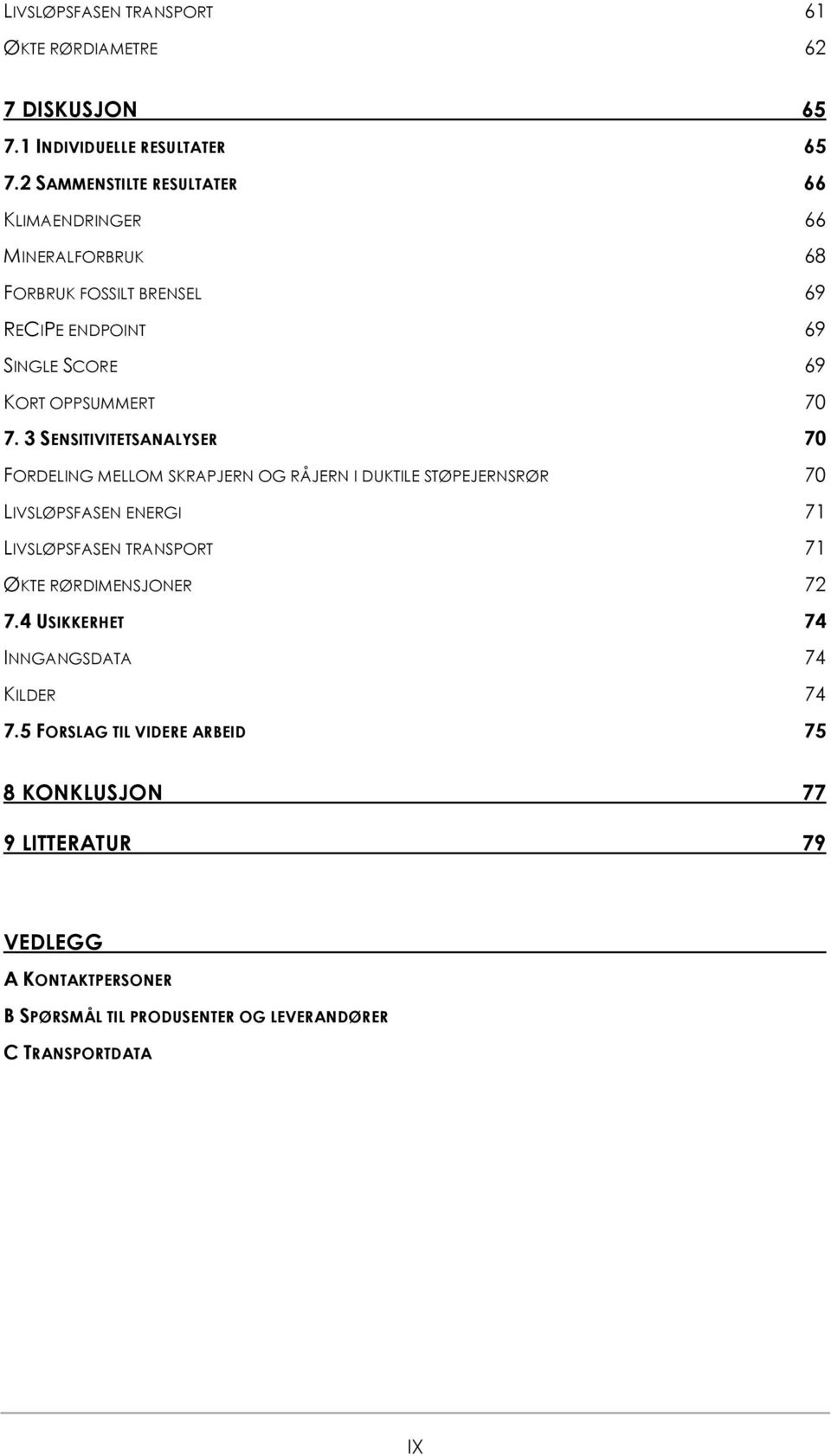3 SENSITIVITETSANALYSER 70 FORDELING MELLOM SKRAPJERN OG RÅJERN I DUKTILE STØPEJERNSRØR 70 LIVSLØPSFASEN ENERGI 71 LIVSLØPSFASEN TRANSPORT 71 ØKTE