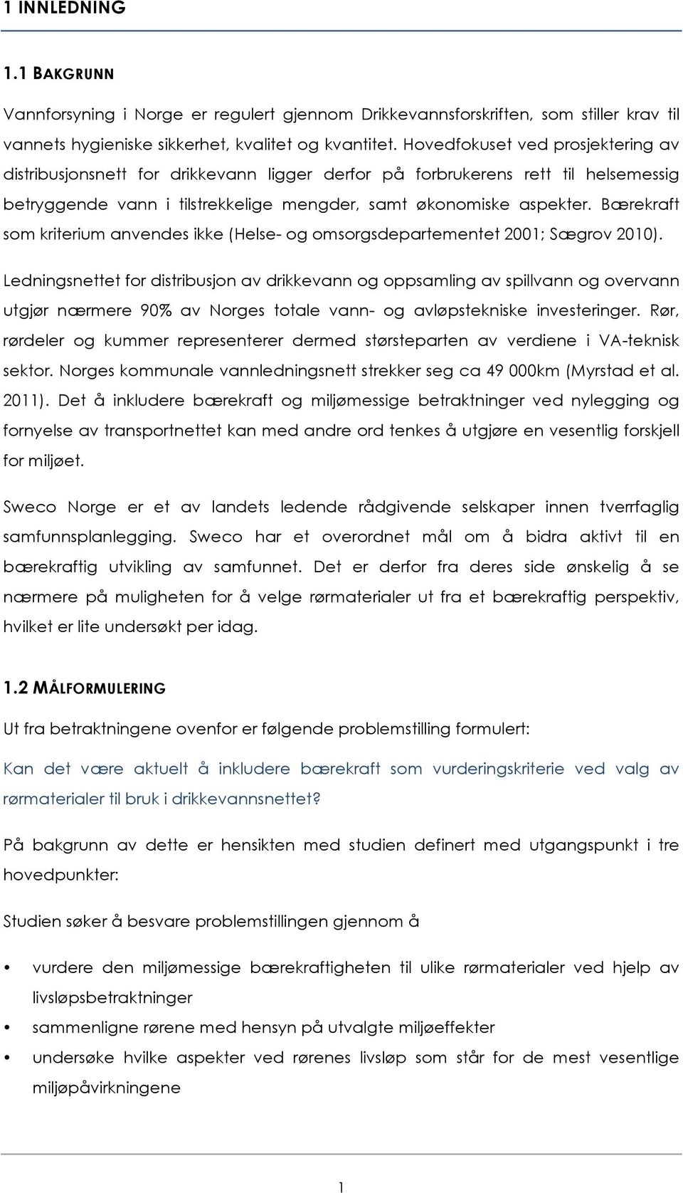 Bærekraft som kriterium anvendes ikke (Helse- og omsorgsdepartementet 2001; Sægrov 2010).