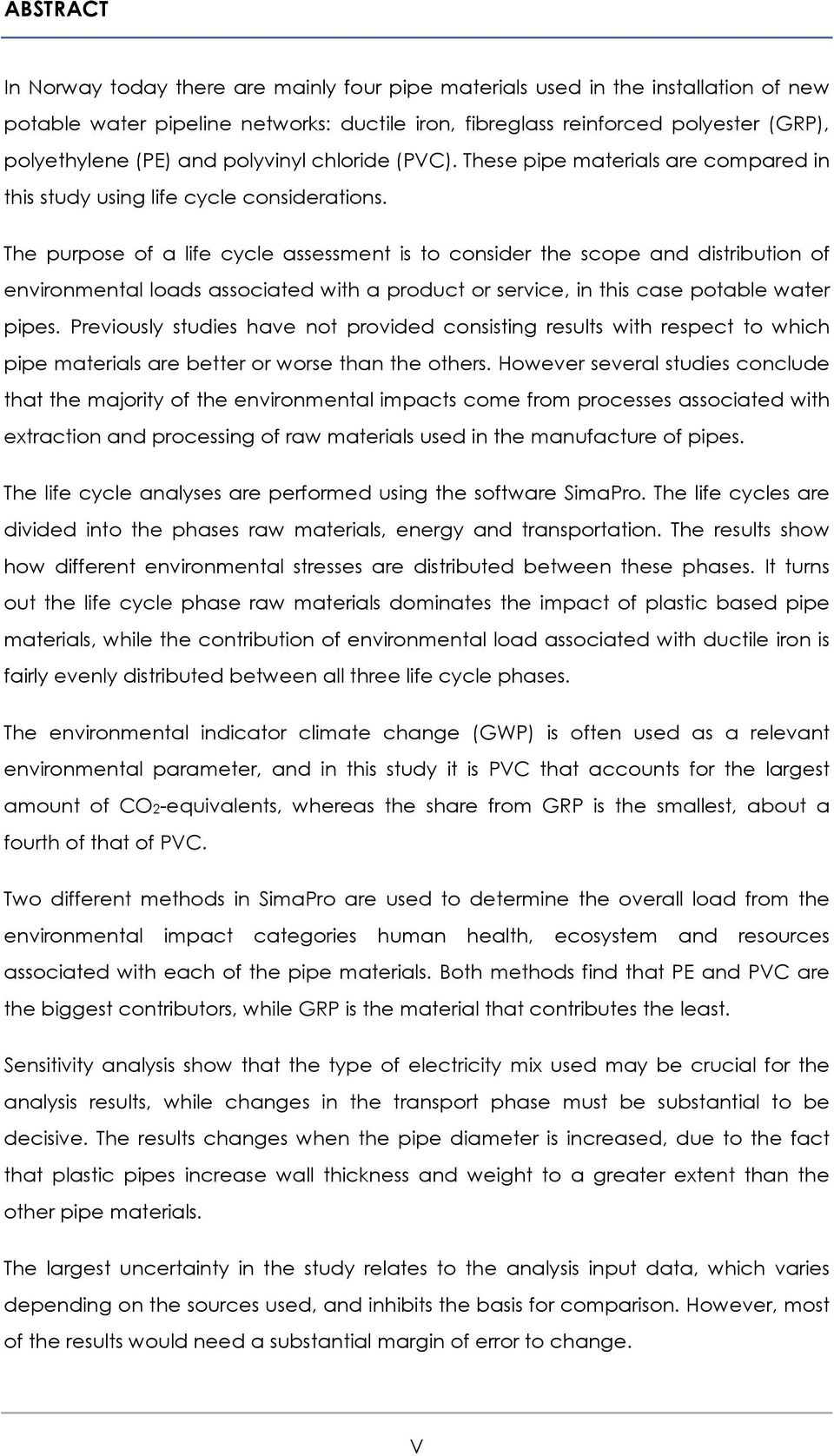 The purpose of a life cycle assessment is to consider the scope and distribution of environmental loads associated with a product or service, in this case potable water pipes.