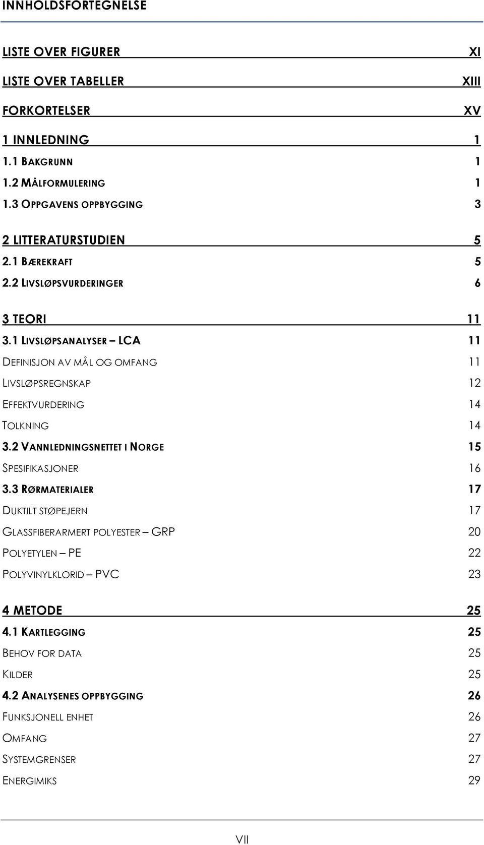 1 LIVSLØPSANALYSER LCA 11 DEFINISJON AV MÅL OG OMFANG 11 LIVSLØPSREGNSKAP 12 EFFEKTVURDERING 14 TOLKNING 14 3.2 VANNLEDNINGSNETTET I NORGE 15 SPESIFIKASJONER 16 3.