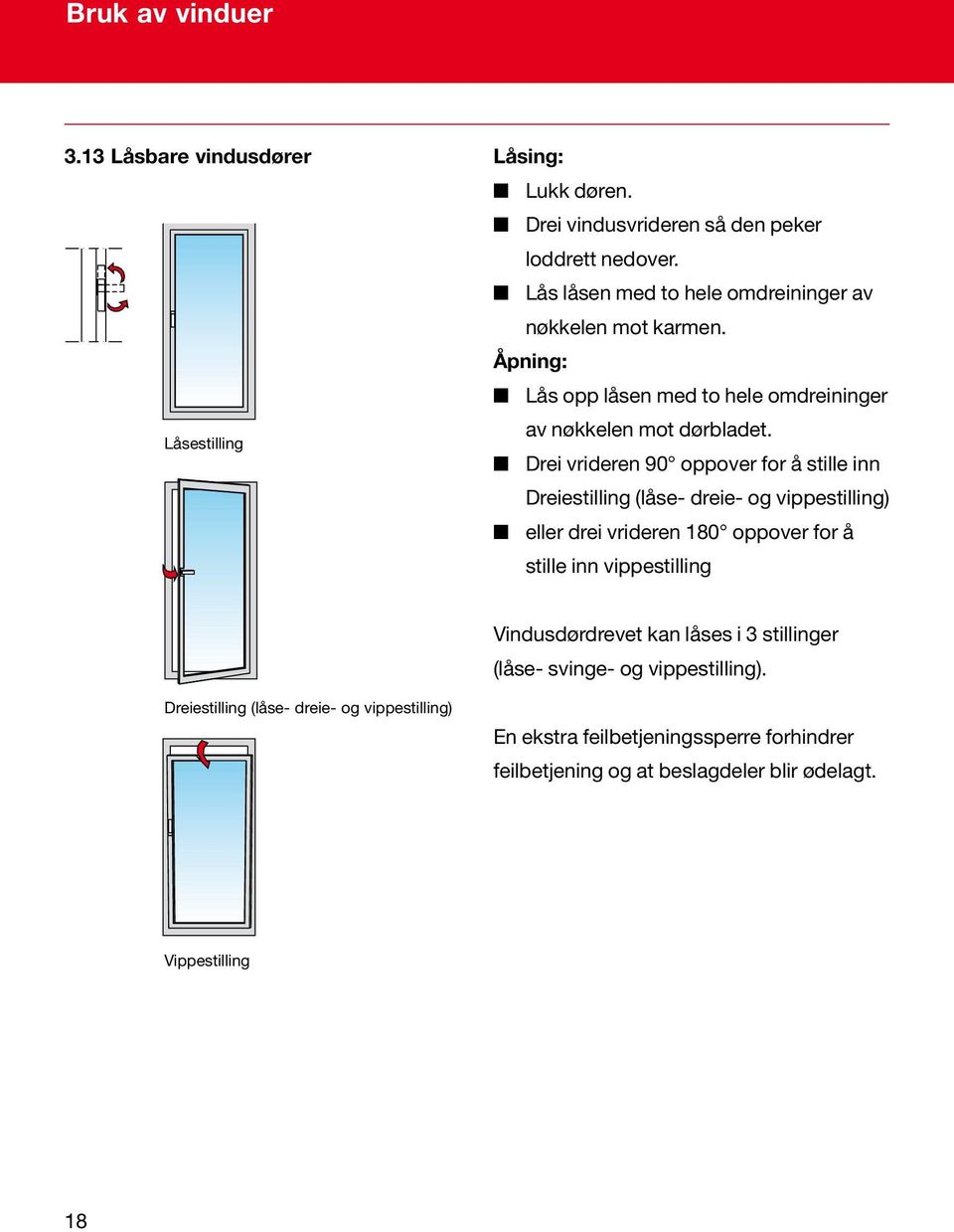 Drei vrideren 90 oppover for å stille inn Dreiestilling (låse- dreie- og vippestilling) eller drei vrideren 180 oppover for å stille inn vippestilling