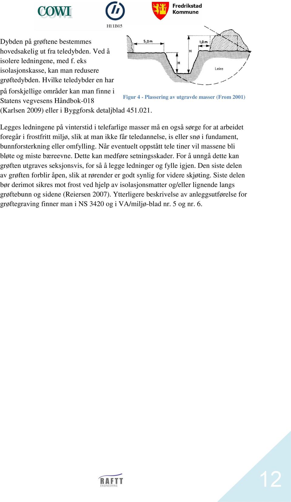 Figur 4 - Plassering av utgravde masser (From 2001) Legges ledningene på vinterstid i telefarlige masser må en også sørge for at arbeidet foregår i frostfritt miljø, slik at man ikke får