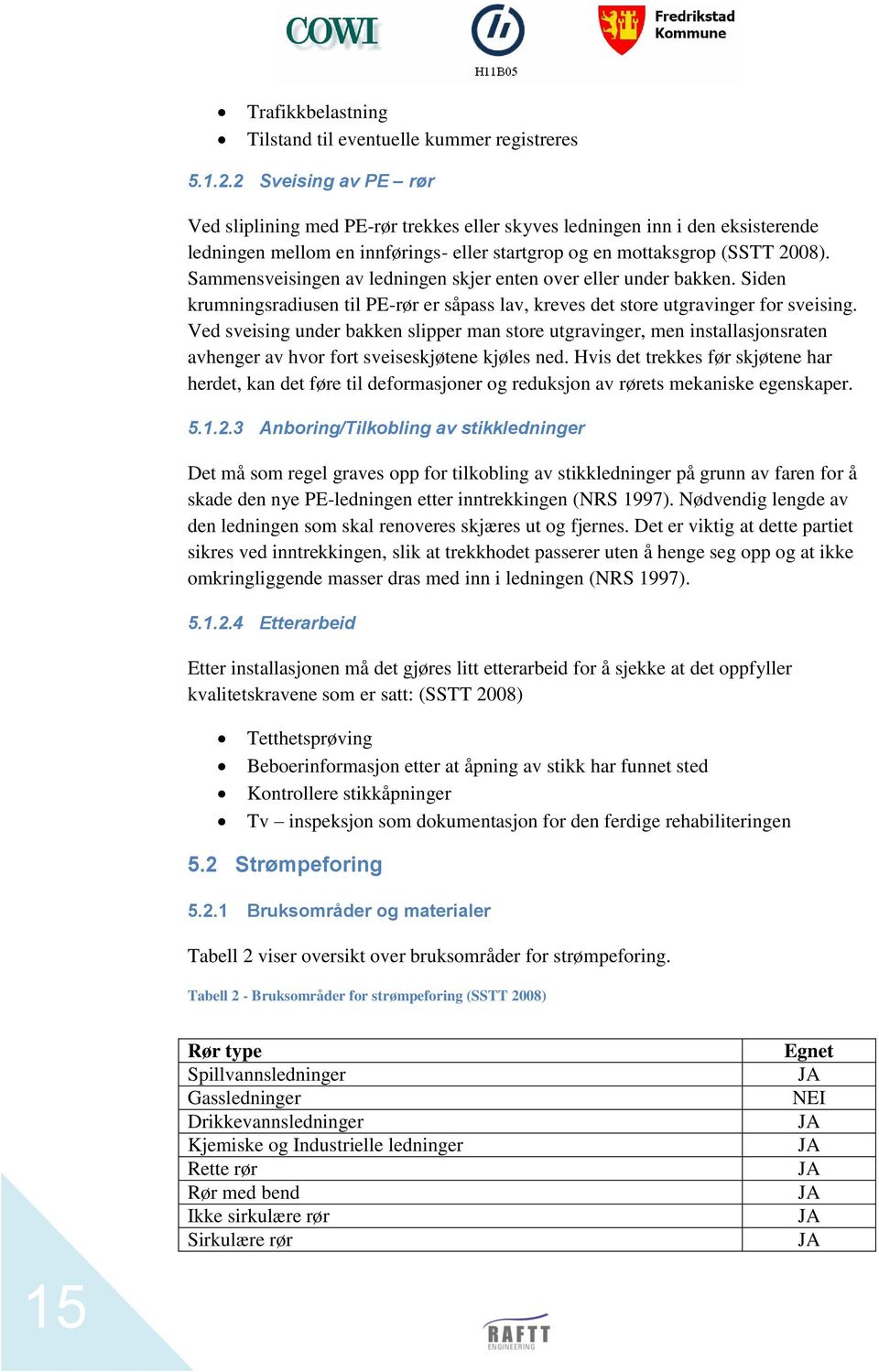 Sammensveisingen av ledningen skjer enten over eller under bakken. Siden krumningsradiusen til PE-rør er såpass lav, kreves det store utgravinger for sveising.