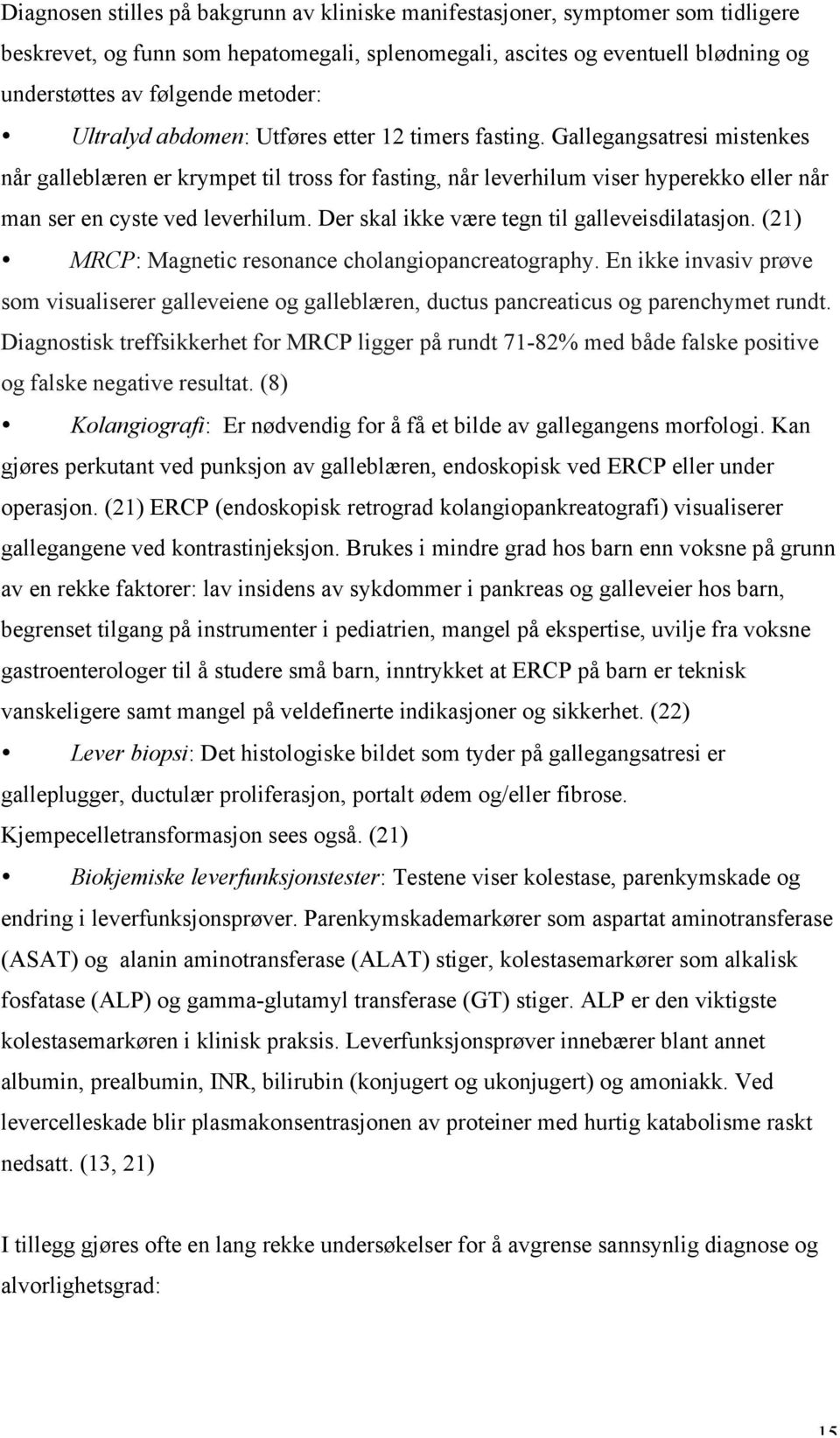 Gallegangsatresi mistenkes når galleblæren er krympet til tross for fasting, når leverhilum viser hyperekko eller når man ser en cyste ved leverhilum. Der skal ikke være tegn til galleveisdilatasjon.