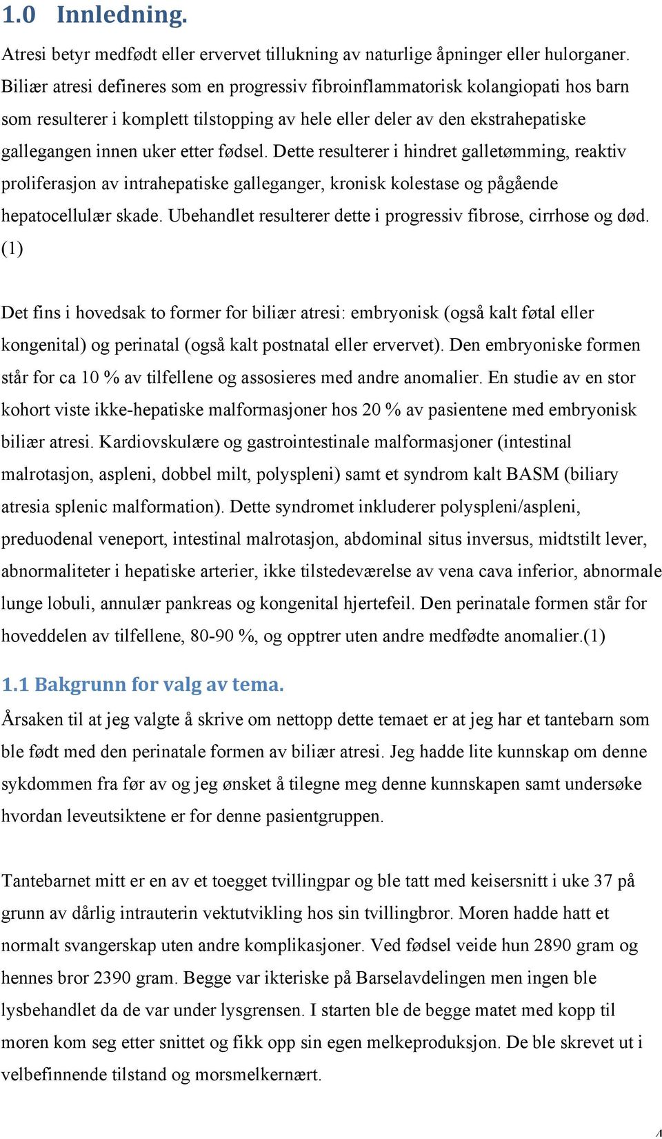 fødsel. Dette resulterer i hindret galletømming, reaktiv proliferasjon av intrahepatiske galleganger, kronisk kolestase og pågående hepatocellulær skade.