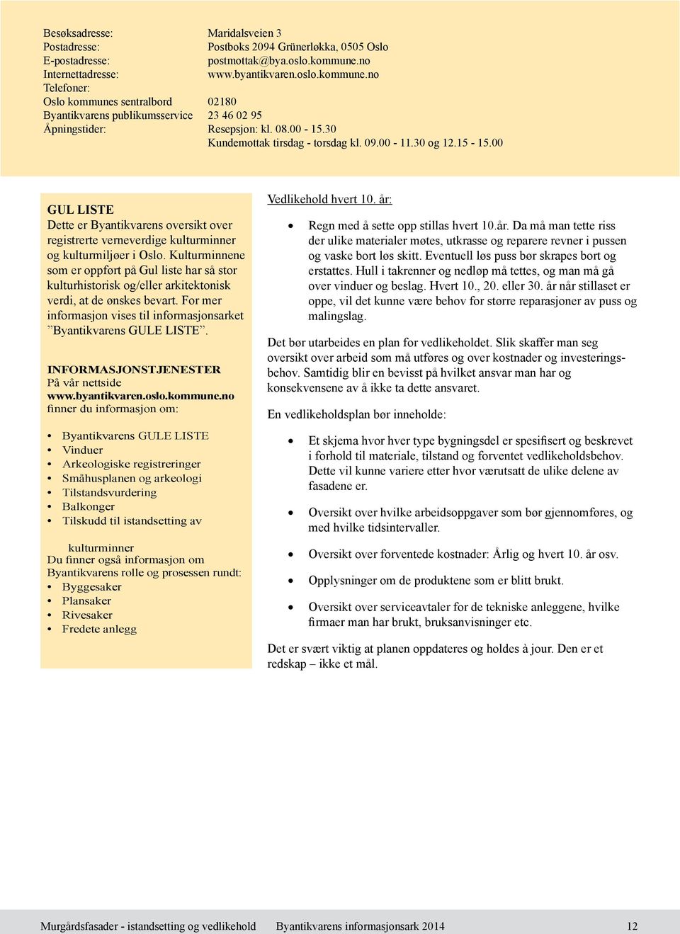 30 Kundemottak tirsdag - torsdag kl. 09.00-11.30 og 12.15-15.00 GUL LISTE Dette er Byantikvarens oversikt over registrerte verneverdige kulturminner og kulturmiljøer i Oslo.