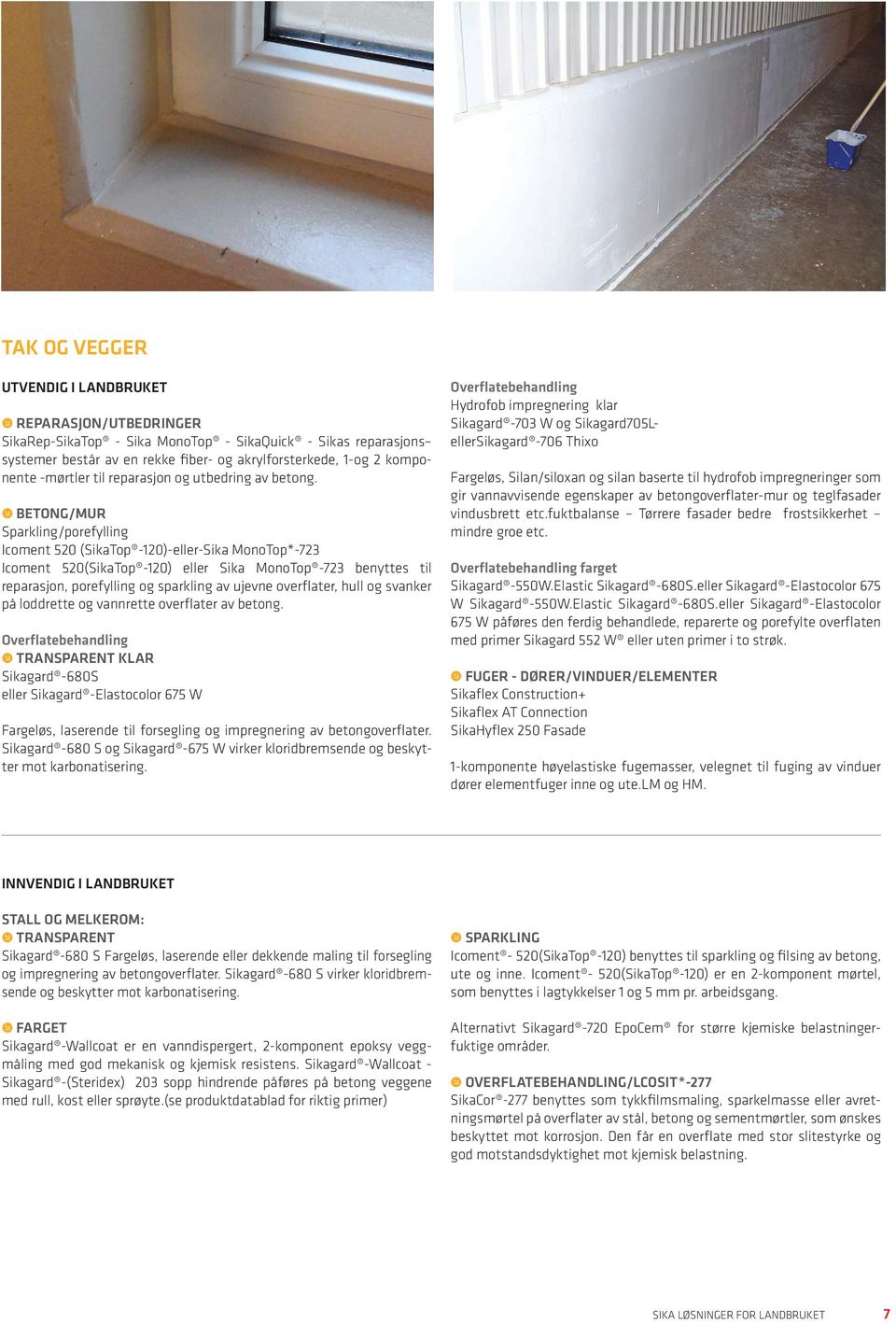 BETONG/MUR Sparkling/porefylling Icoment 520 (SikaTop -120)-eller-Sika MonoTop*-723 Icoment 520(SikaTop -120) eller Sika MonoTop -723 benyttes til reparasjon, porefylling og sparkling av ujevne