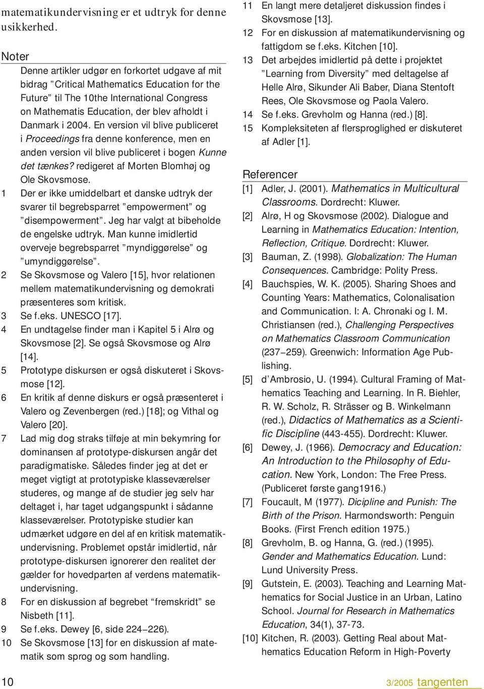 2004. En version vil blive publiceret i Proceedings fra denne konference, men en anden version vil blive publiceret i bogen Kunne det tænkes? redigeret af Morten Blomhøj og Ole Skovsmose.