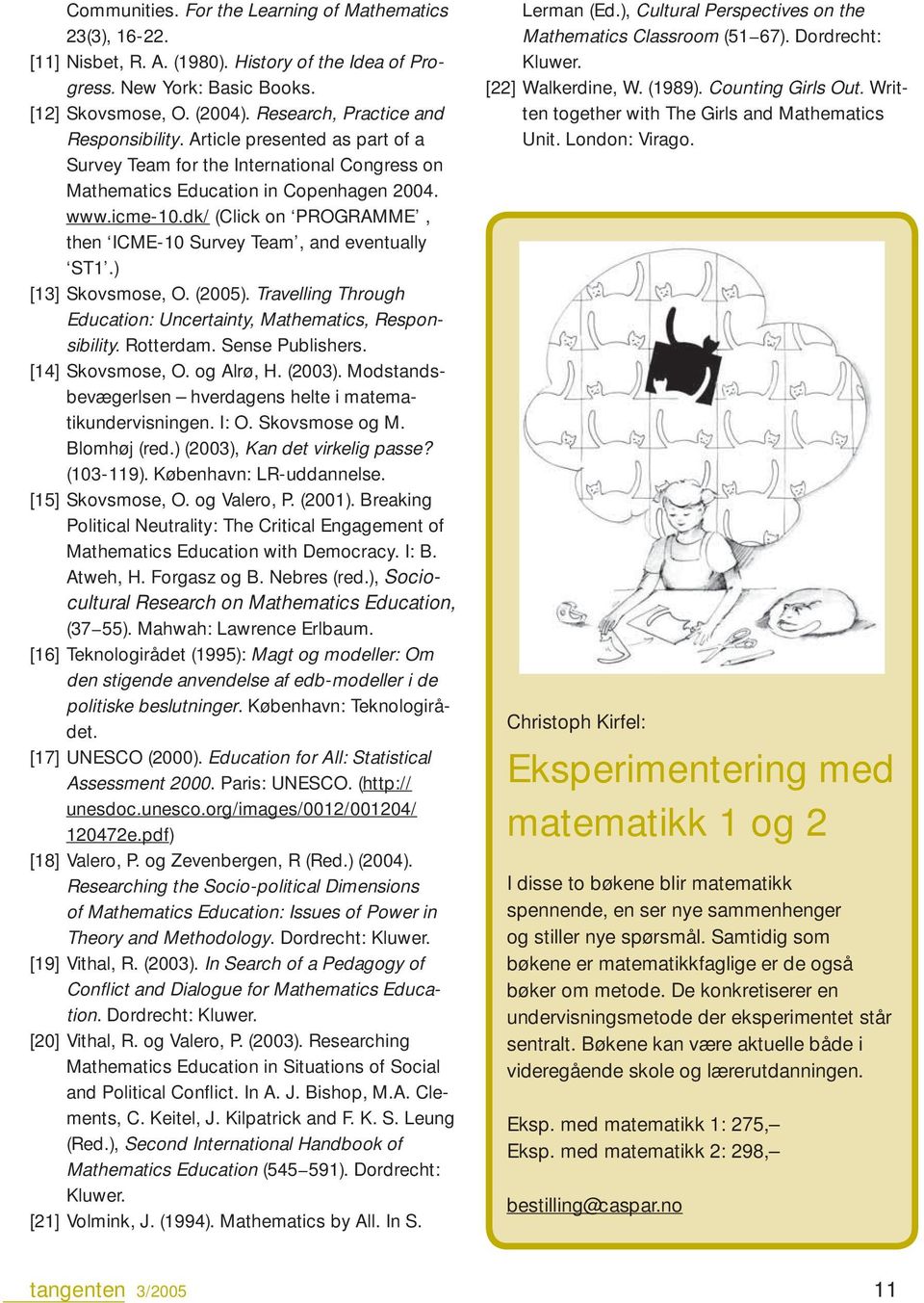 dk/ (Click on PROGRAMME, then ICME-10 Survey Team, and eventually ST1.) [13] Skovsmose, O. (2005). Travelling Through Education: Uncertainty, Mathematics, Responsibility. Rotterdam. Sense Publishers.