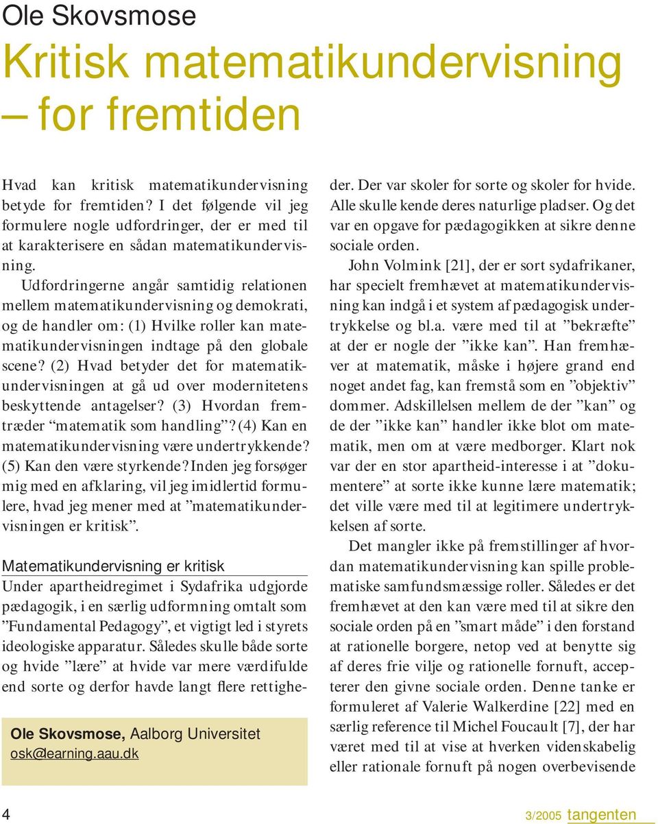 Udfordringerne angår samtidig relationen mellem matematikundervisning og demokrati, og de handler om: (1) Hvilke roller kan matematikundervisningen indtage på den globale scene?