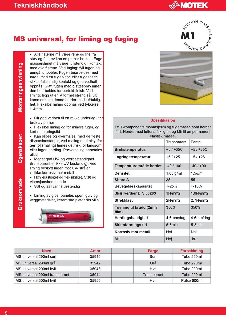 Glatt fugen med glattespray innen den bearbeides for perfekt finish. Ved liming: legg ut en V formet streng så luft kommer til da denne herder med luftfuktighet.