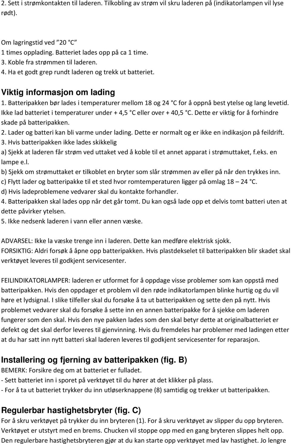 Batteripakken bør lades i temperaturer mellom 18 og 24 C for å oppnå best ytelse og lang levetid. Ikke lad batteriet i temperaturer under + 4,5 C eller over + 40,5 C.