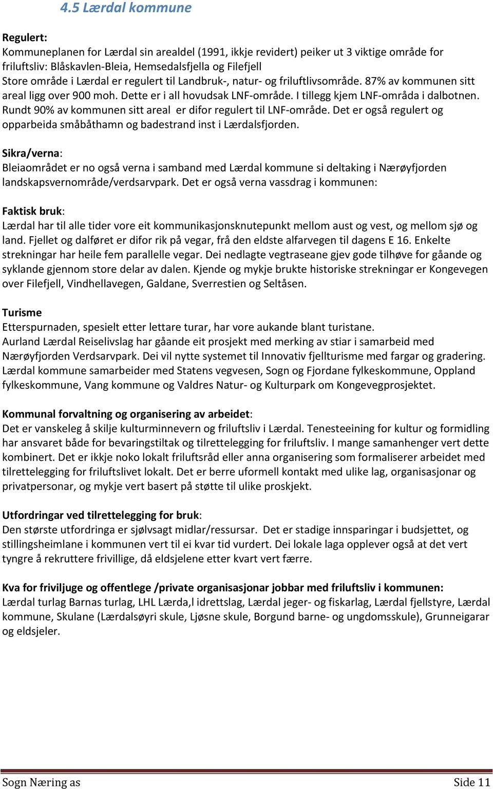 Rundt 90% av kommunen sitt areal er difor regulert til LNF område. Det er også regulert og opparbeida småbåthamn og badestrand inst i Lærdalsfjorden.