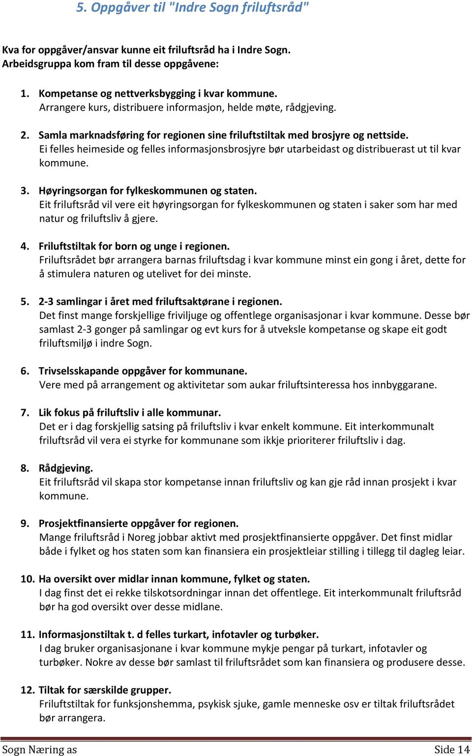 Ei felles heimeside og felles informasjonsbrosjyre bør utarbeidast og distribuerast ut til kvar kommune. 3. Høyringsorgan for fylkeskommunen og staten.