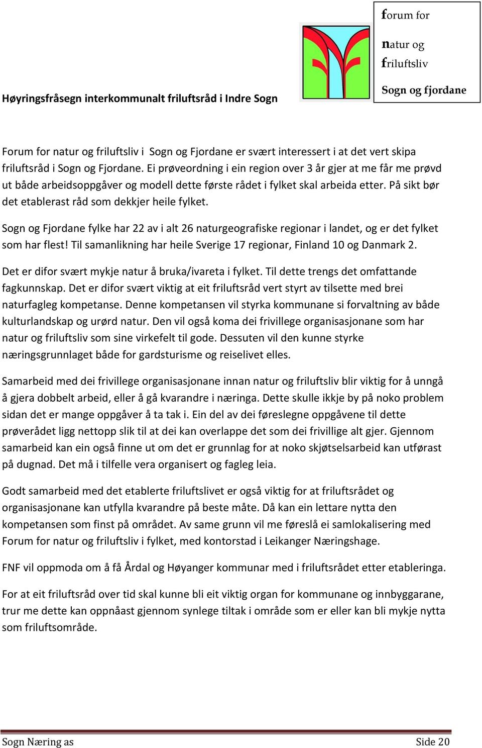 På sikt bør det etablerast råd som dekkjer heile fylket. Sogn og Fjordane fylke har 22 av i alt 26 naturgeografiske regionar i landet, og er det fylket som har flest!