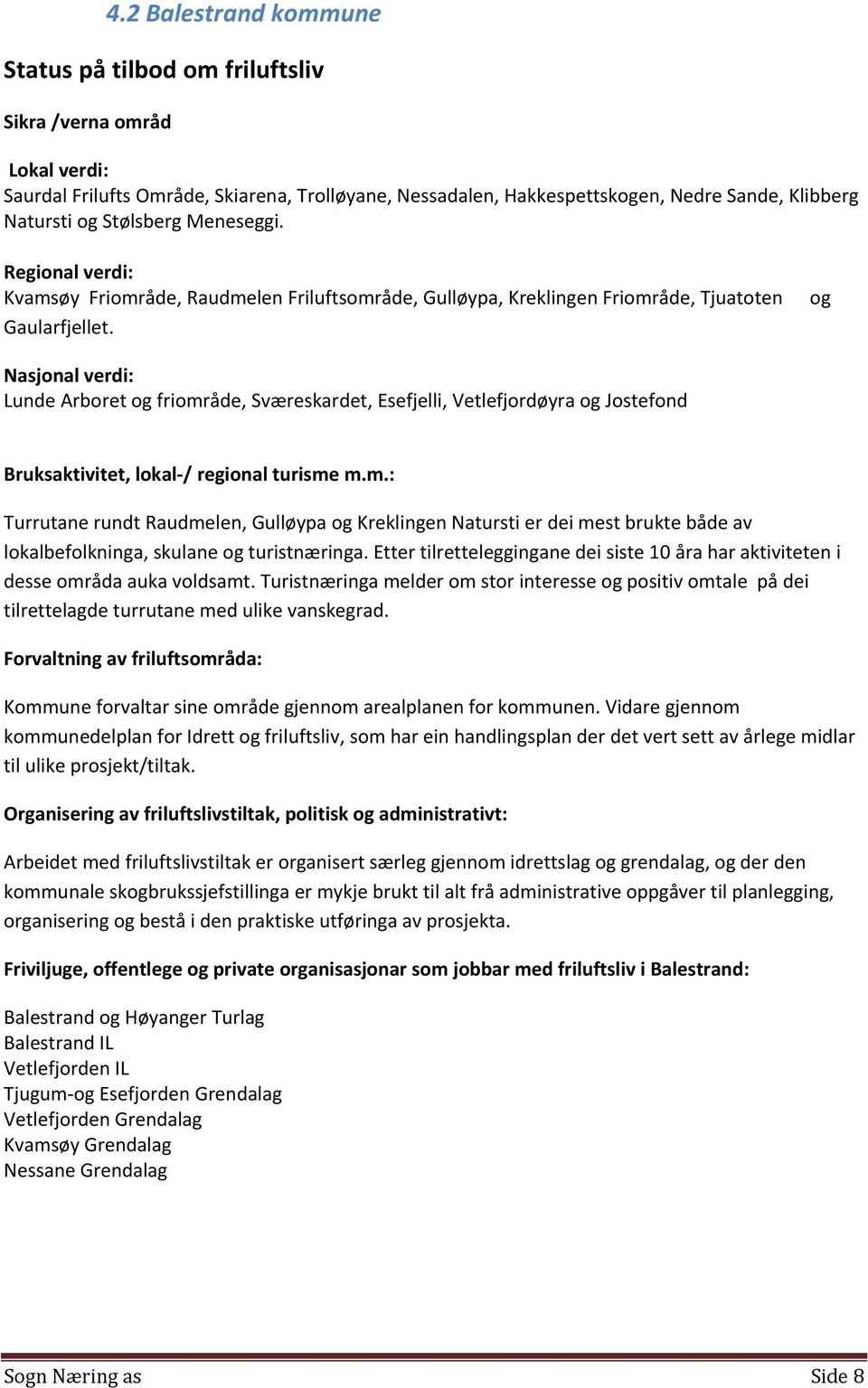 og Nasjonal verdi: Lunde Arboret og friområde, Sværeskardet, Esefjelli, Vetlefjordøyra og Jostefond Bruksaktivitet, lokal / regional turisme m.m.: Turrutane rundt Raudmelen, Gulløypa og Kreklingen Natursti er dei mest brukte både av lokalbefolkninga, skulane og turistnæringa.