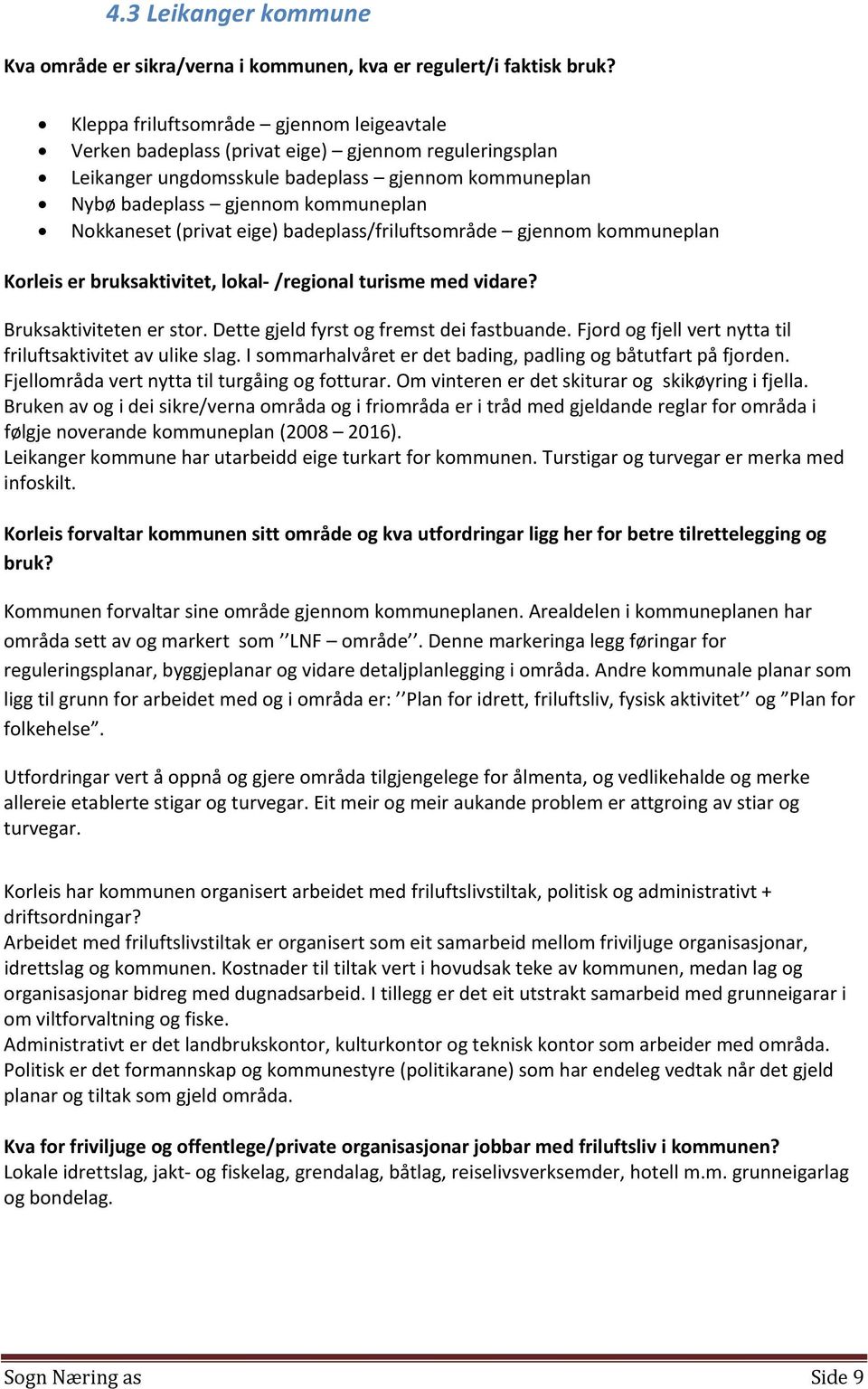 (privat eige) badeplass/friluftsområde gjennom kommuneplan Korleis er bruksaktivitet, lokal /regional turisme med vidare? Bruksaktiviteten er stor. Dette gjeld fyrst og fremst dei fastbuande.