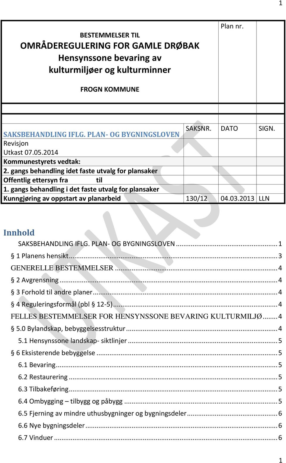 gangs behandling i det faste utvalg for plansaker Kunngjøring av oppstart av planarbeid 130/12 04.03.2013 LLN Innhold SAKSBEHANDLING IFLG. PLAN- OG BYGNINGSLOVEN... 1 1 Planens hensikt.